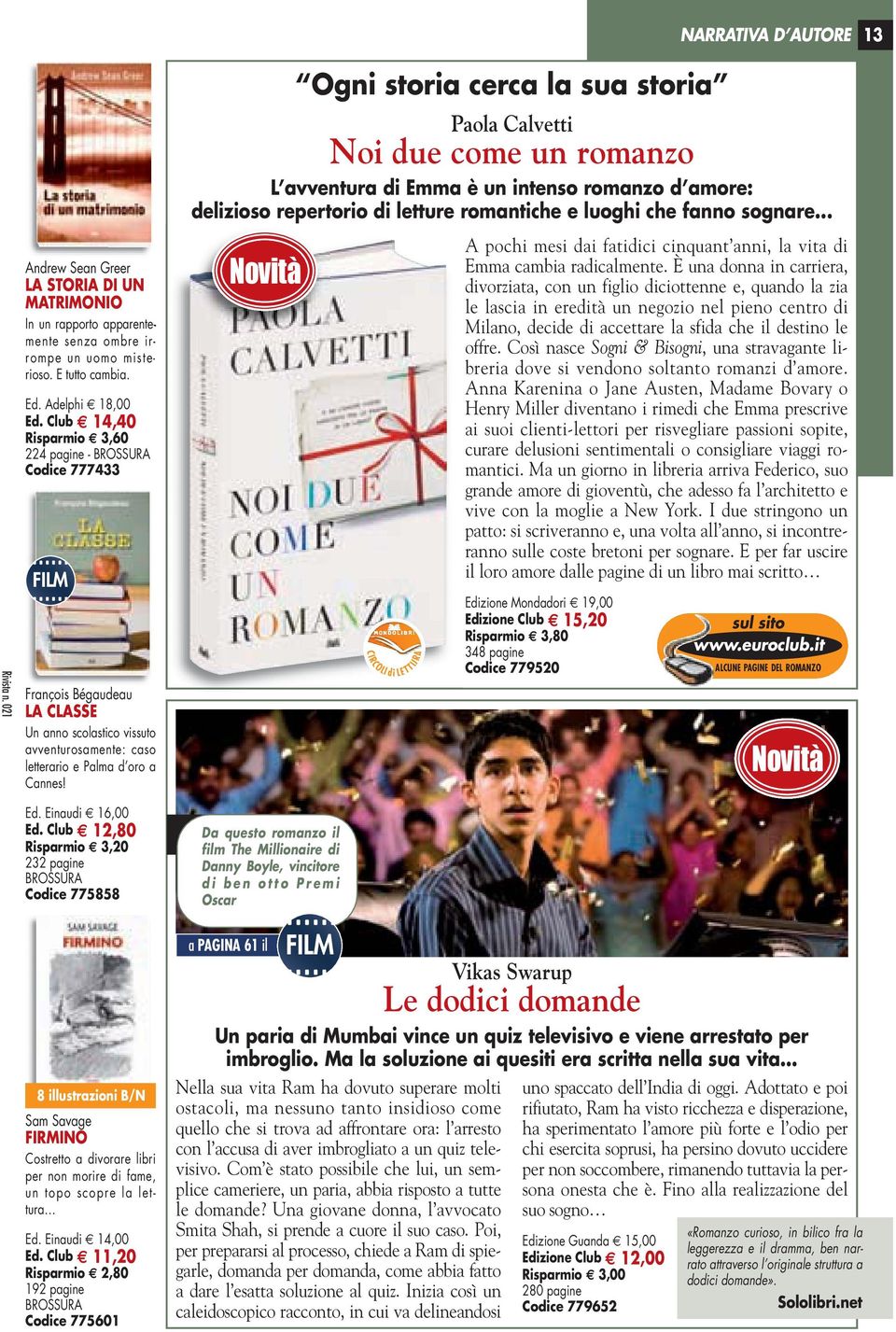 Club 12,80 Risparmio 3,20 232 pagine Codice 775858 8 illustrazioni B/N Sam Savage FIRMINO Costretto a divorare libri per non morire di fame, un topo scopre la lettura Ed. Einaudi 14,00 Ed.