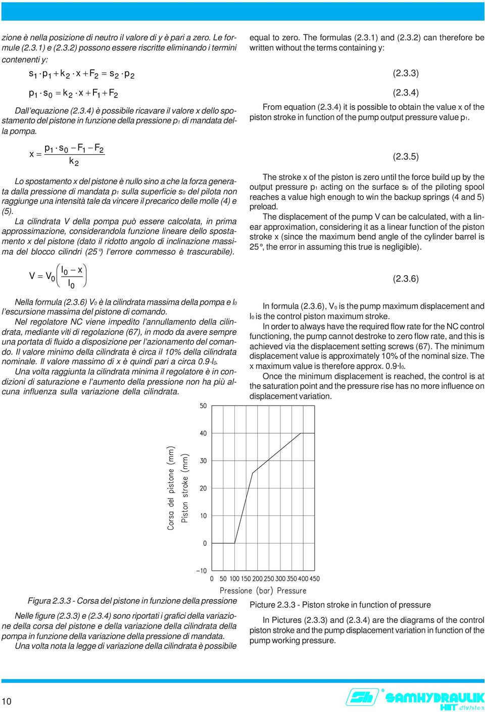 p1 s0 F1 F2 x = k2 Lo spostamento x del pistone è nullo sino a che la forza generata dalla pressione di mandata p1 sulla superficie s0 del pilota non raggiunge una intensità tale da vincere il