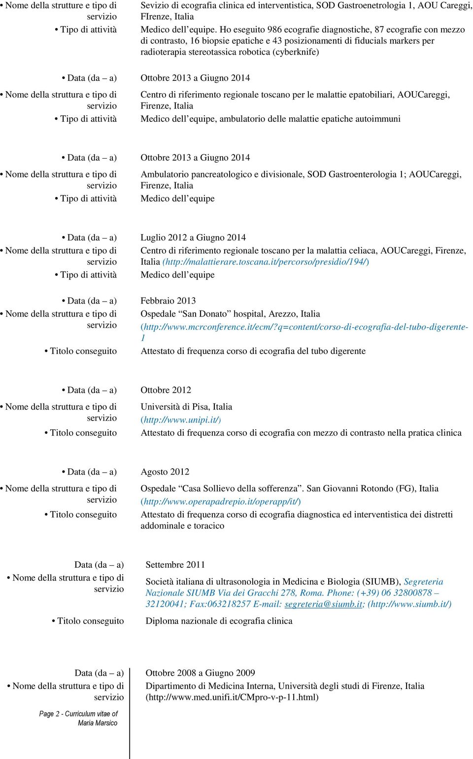 a) Ottobre 2013 a Giugno 2014 Centro di riferimento regionale toscano per le malattie epatobiliari, AOUCareggi, Firenze, Italia Medico dell equipe, ambulatorio delle malattie epatiche autoimmuni Data