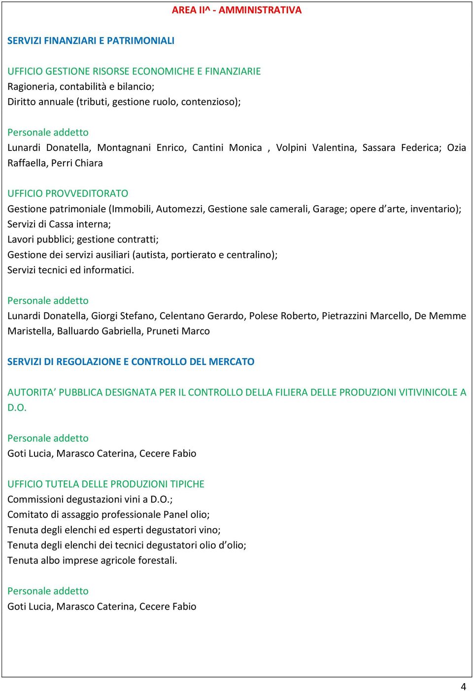 Automezzi, Gestione sale camerali, Garage; opere d arte, inventario); Servizi di Cassa interna; Lavori pubblici; gestione contratti; Gestione dei servizi ausiliari (autista, portierato e centralino);