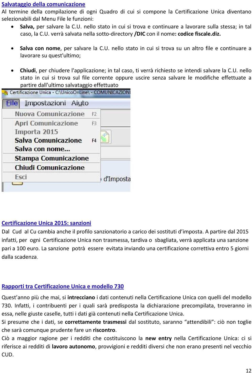 U. nello stato in cui si trova sul file corrente oppure uscire senza salvare le modifiche effettuate a partire dall'ultimo salvataggio effettuato Certificazione Unica 2015: sanzioni Dal Cud al Cu