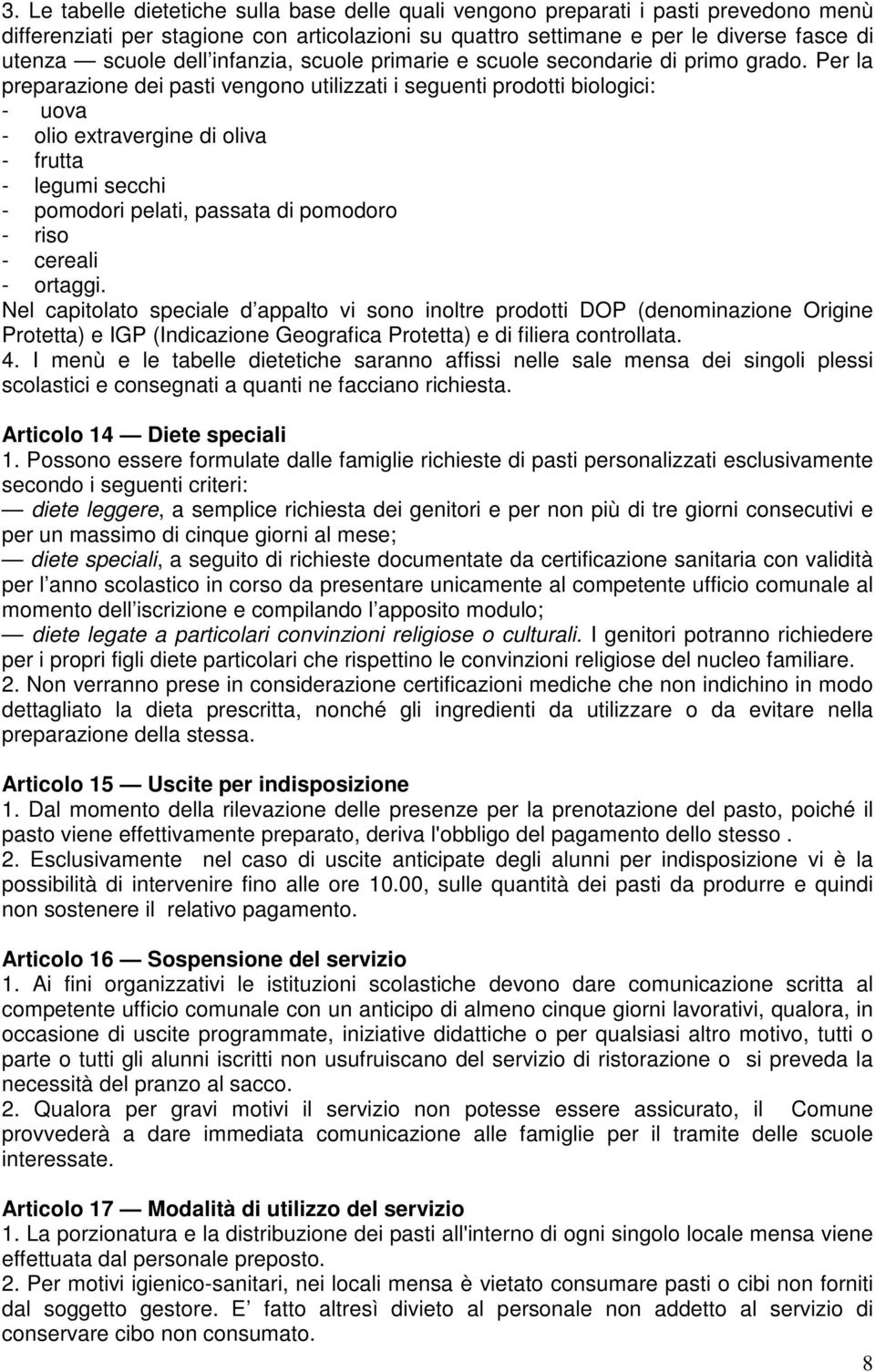 Per la preparazione dei pasti vengono utilizzati i seguenti prodotti biologici: - uova - olio extravergine di oliva - frutta - legumi secchi - pomodori pelati, passata di pomodoro - riso - cereali -