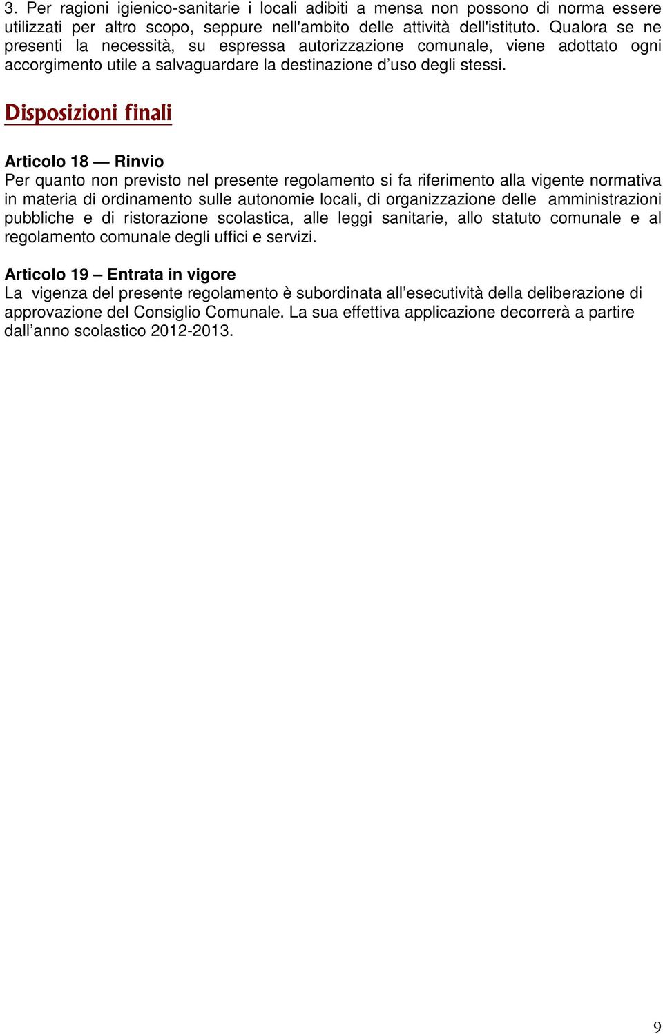 Disposizioni finali Articolo 18 Rinvio Per quanto non previsto nel presente regolamento si fa riferimento alla vigente normativa in materia di ordinamento sulle autonomie locali, di organizzazione