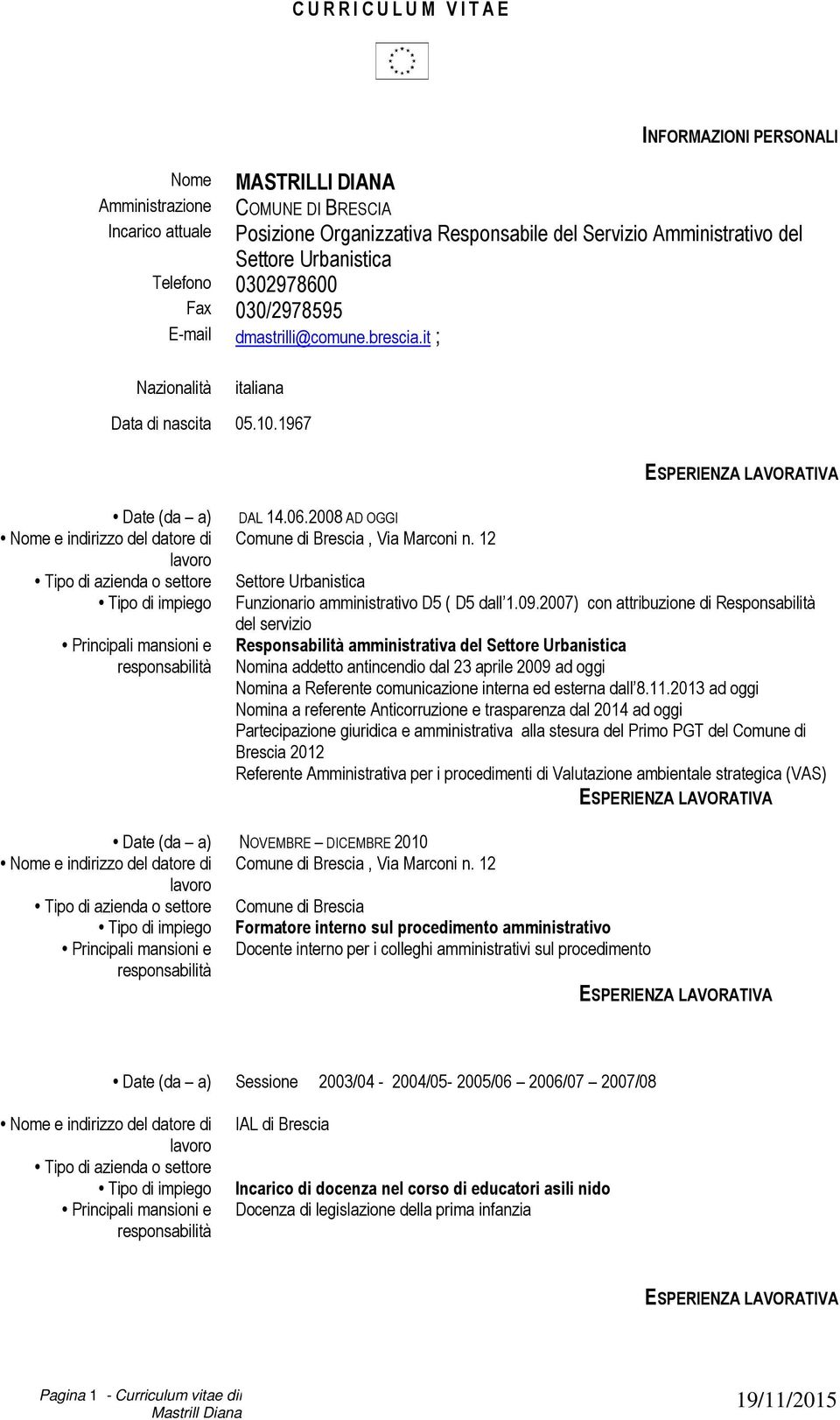 1967 Nome e indirizzo del datore di Tipo di azienda o settore Tipo di impiego Principali mansioni e responsabilità DAL 14.06.2008 AD OGGI Comune di Brescia, Via Marconi n.