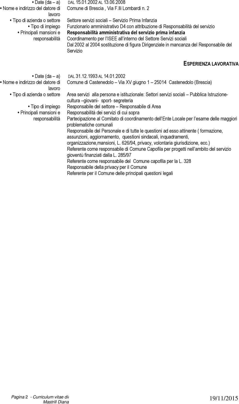 Responsabilità amministrativa del servizio prima infanzia responsabilità Coordinamento per l ISEE all interno del Settore Servizi sociali Dal 2002 al 2004 sostituzione di figura Dirigenziale in