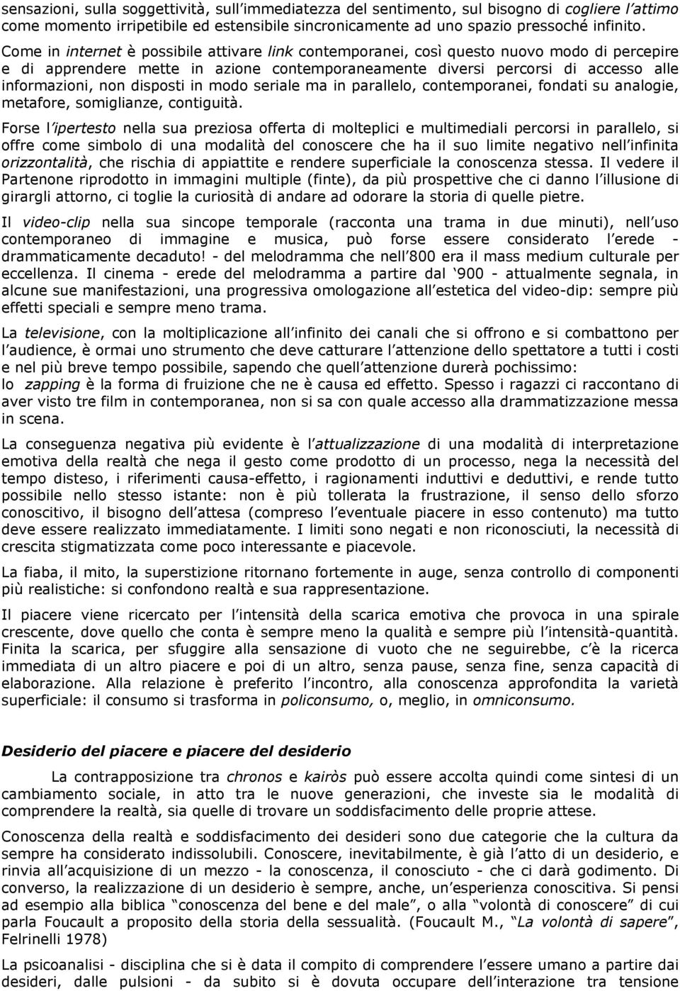 disposti in modo seriale ma in parallelo, contemporanei, fondati su analogie, metafore, somiglianze, contiguità.