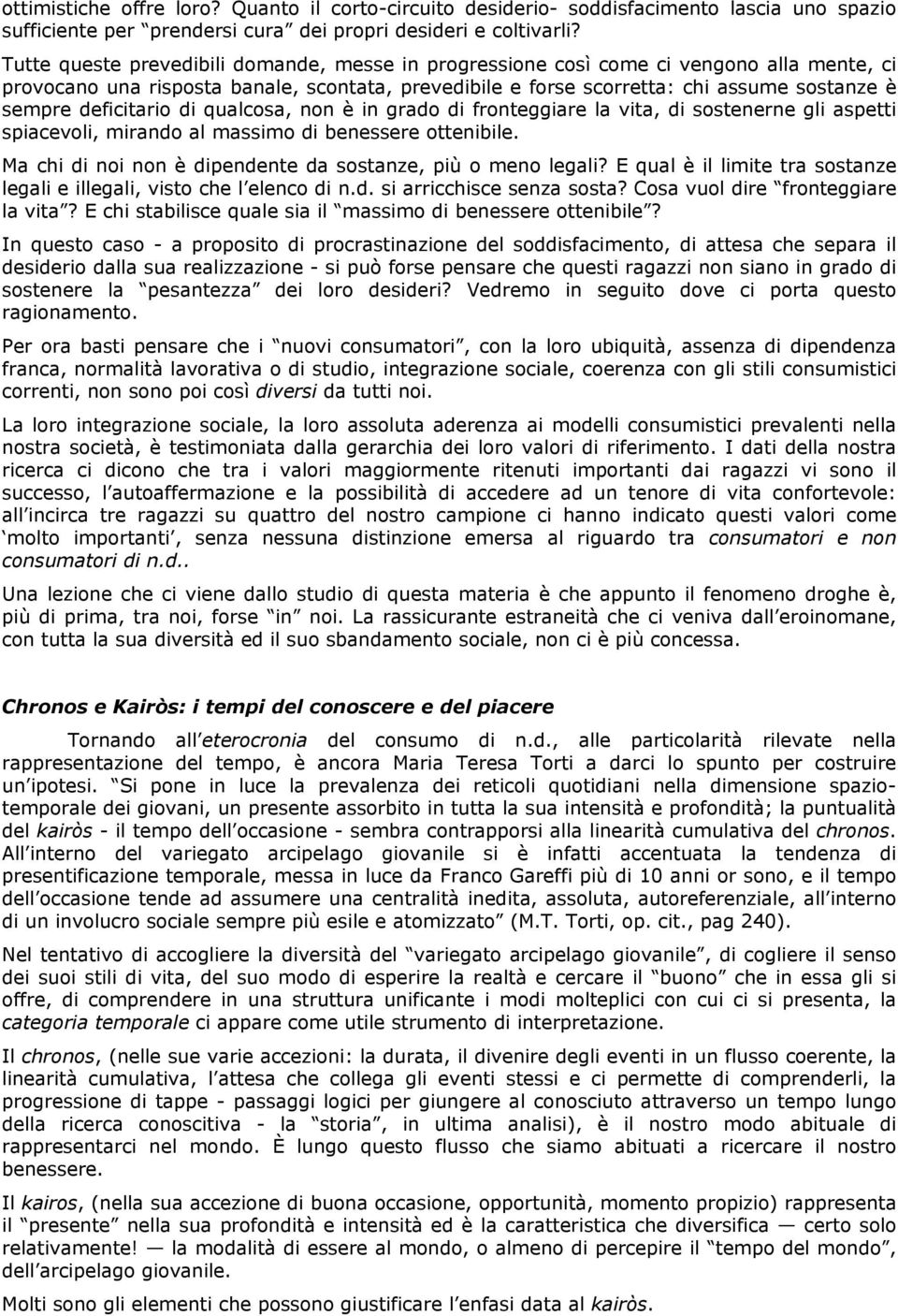 deficitario di qualcosa, non è in grado di fronteggiare la vita, di sostenerne gli aspetti spiacevoli, mirando al massimo di benessere ottenibile.