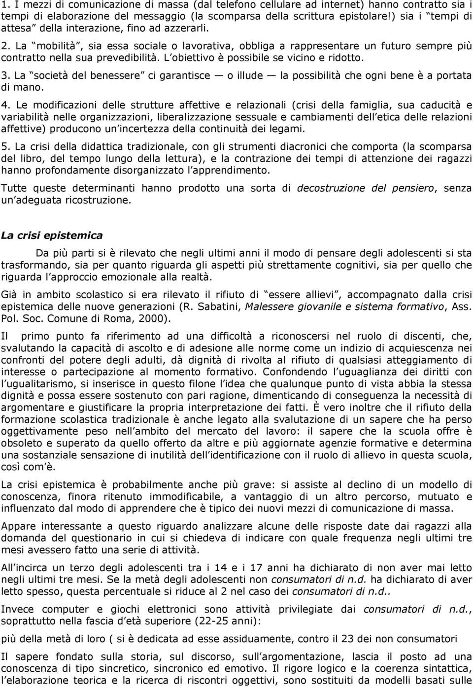 L obiettivo è possibile se vicino e ridotto. 3. La società del benessere ci garantisce o illude la possibilità che ogni bene è a portata di mano. 4.