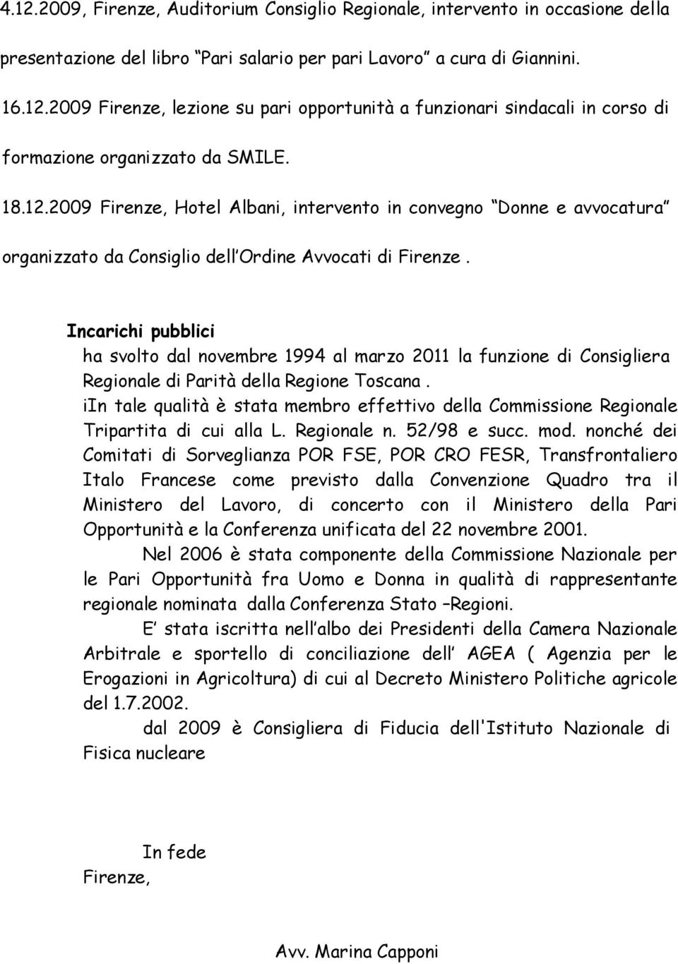 Incarichi pubblici ha svolto dal novembre 1994 al marzo 2011 la funzione di Consigliera Regionale di Parità della Regione Toscana.