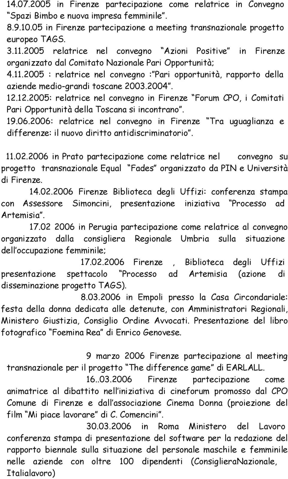 2005 : relatrice nel convegno : Pari opportunità, rapporto della aziende medio-grandi toscane 2003.2004. 12.