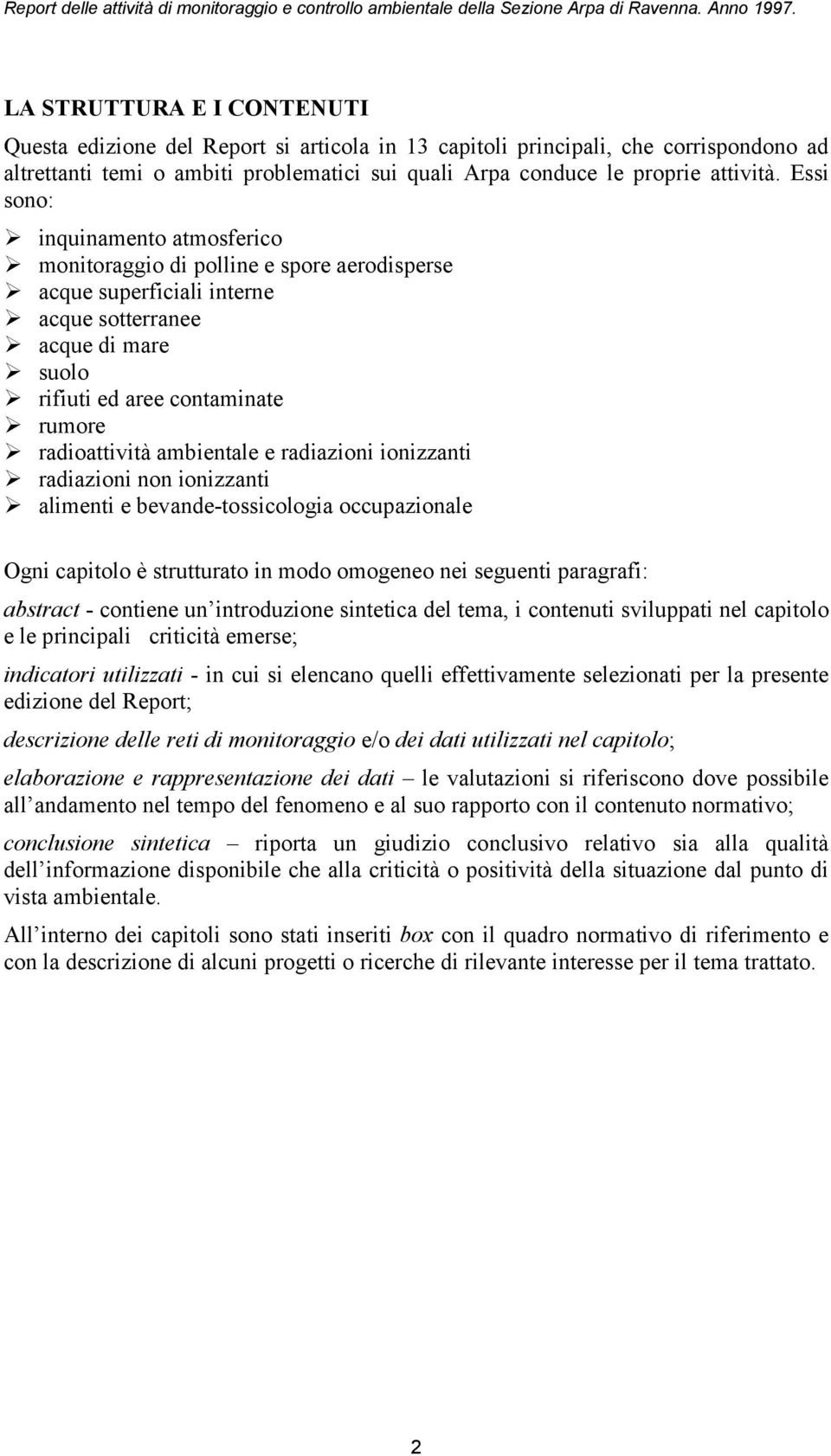 ambientale e radiazioni ionizzanti radiazioni non ionizzanti alimenti e bevande-tossicologia occupazionale Ogni capitolo è strutturato in modo omogeneo nei seguenti paragrafi: abstract - contiene un