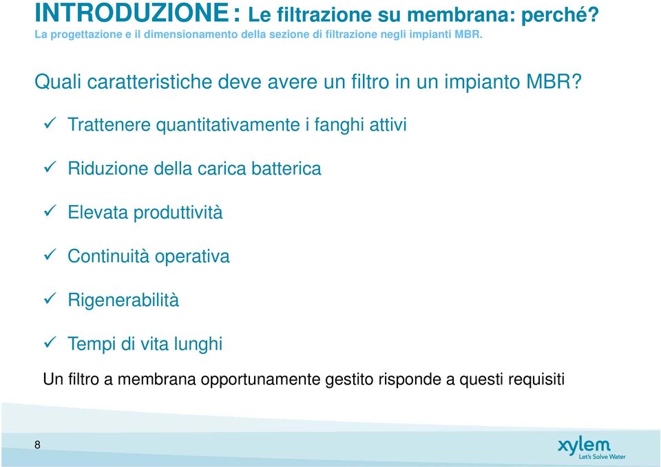 Trattenere quantitativamente i fanghi attivi Riduzione della carica batterica Elevata