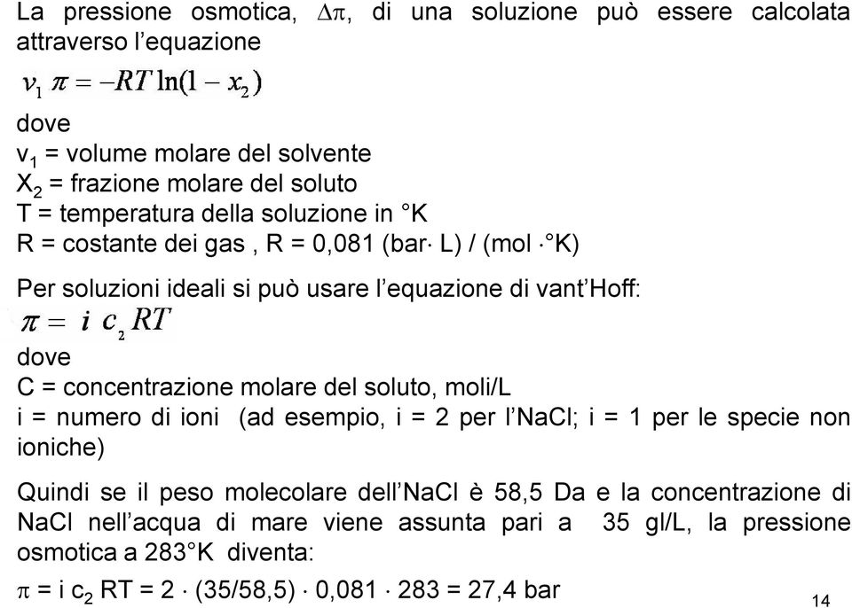 concentrazione molare del soluto, moli/l i = numero di ioni (ad esempio, i = 2 per l NaCl; i = 1 per le specie non ioniche) Quindi se il peso molecolare dell