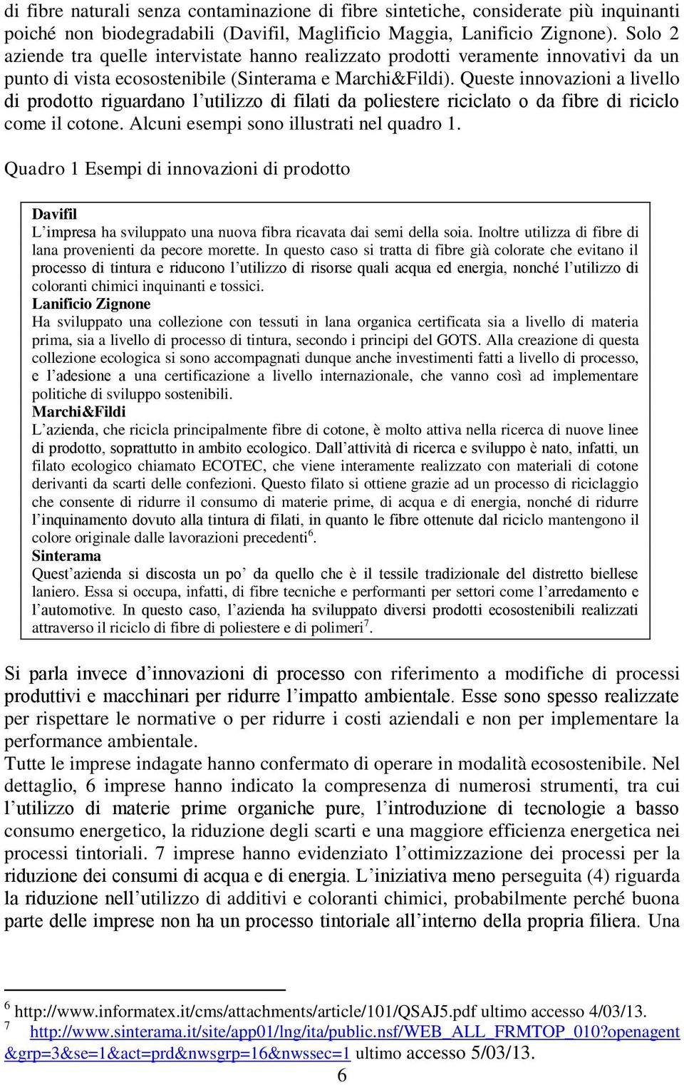 Queste innovazioni a livello di prodotto riguardano l utilizzo di filati da poliestere riciclato o da fibre di riciclo come il cotone. Alcuni esempi sono illustrati nel quadro 1.