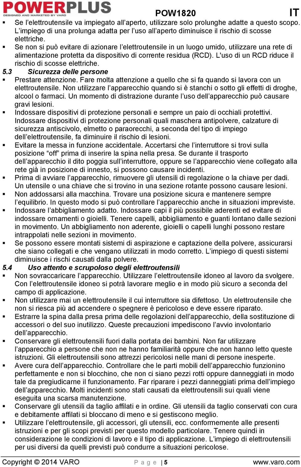 L'uso di un RCD riduce il rischio di scosse elettriche. 5.3 Sicurezza delle persone Prestare attenzione. Fare molta attenzione a quello che si fa quando si lavora con un elettroutensile.