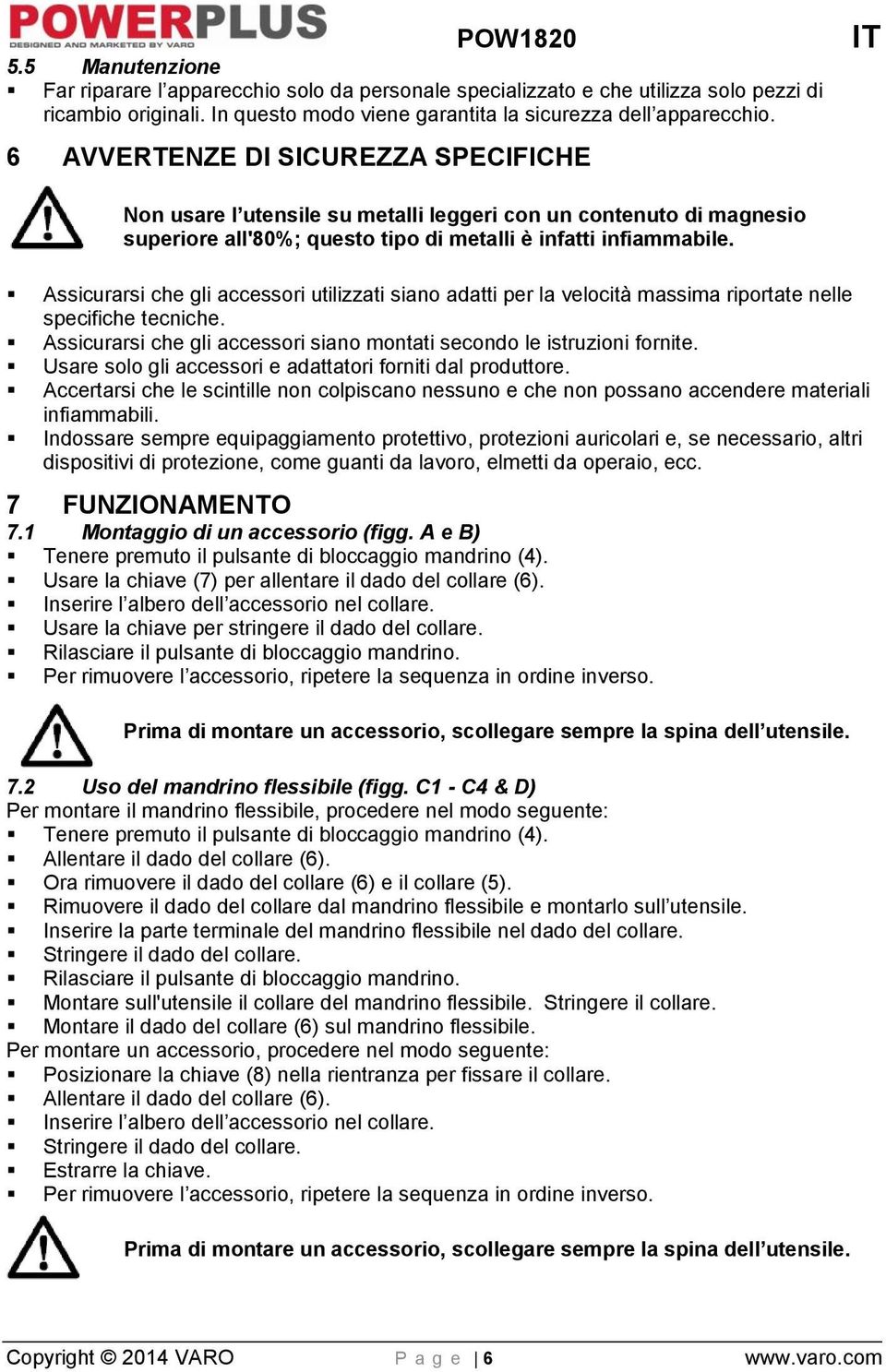 Assicurarsi che gli accessori utilizzati siano adatti per la velocità massima riportate nelle specifiche tecniche. Assicurarsi che gli accessori siano montati secondo le istruzioni fornite.