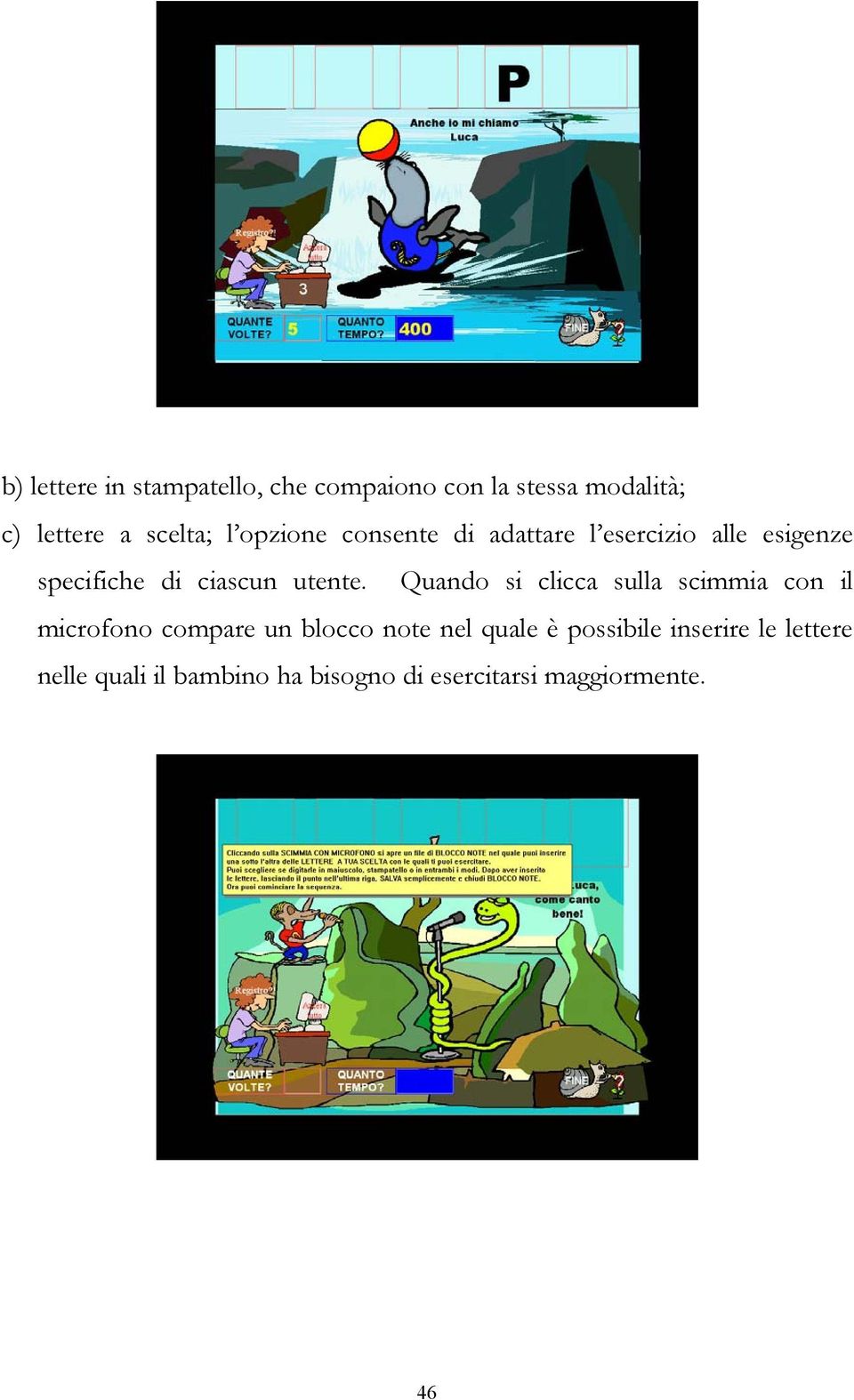 Quando si clicca sulla scimmia con il microfono compare un blocco note nel quale è