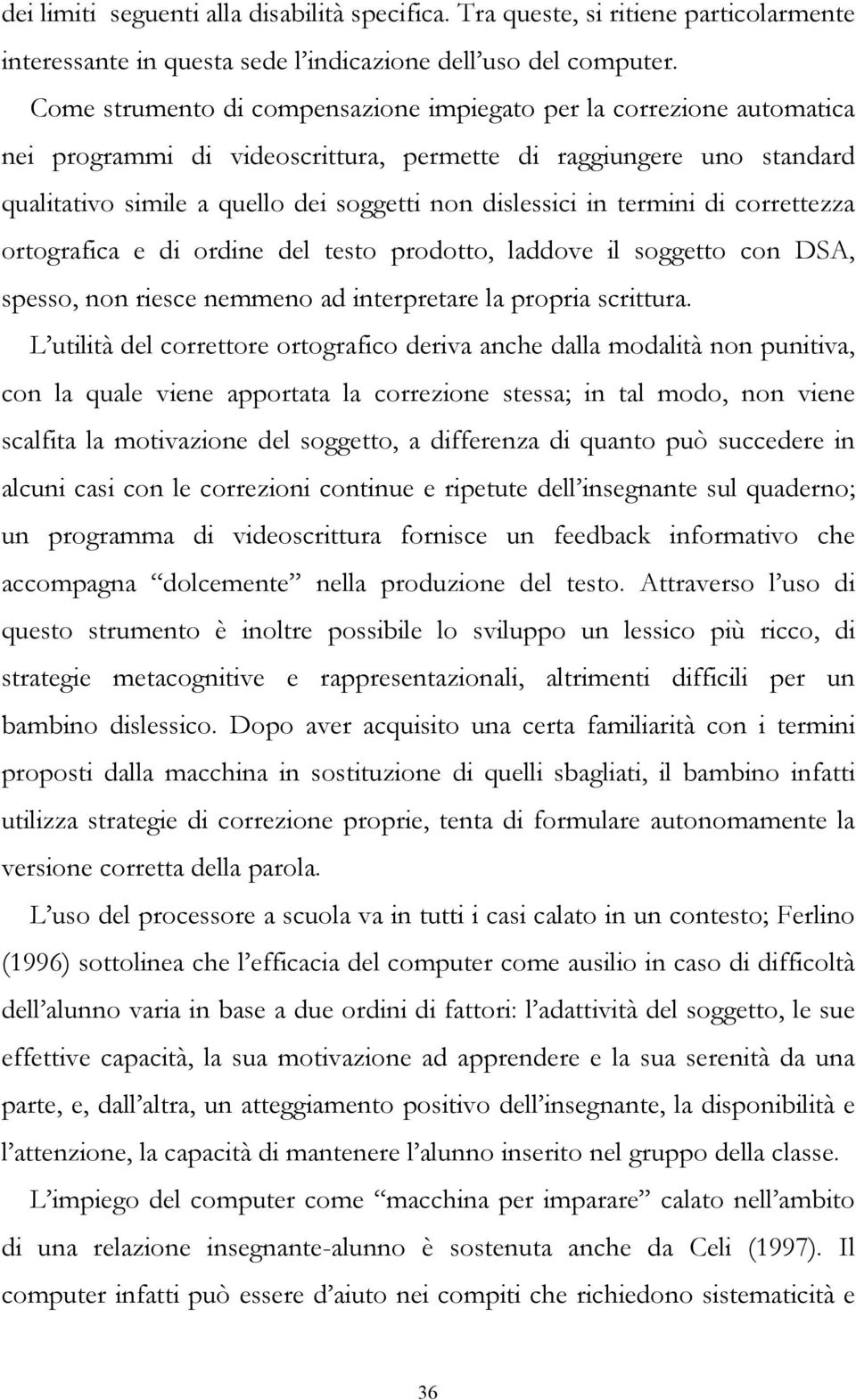 termini di correttezza ortografica e di ordine del testo prodotto, laddove il soggetto con DSA, spesso, non riesce nemmeno ad interpretare la propria scrittura.