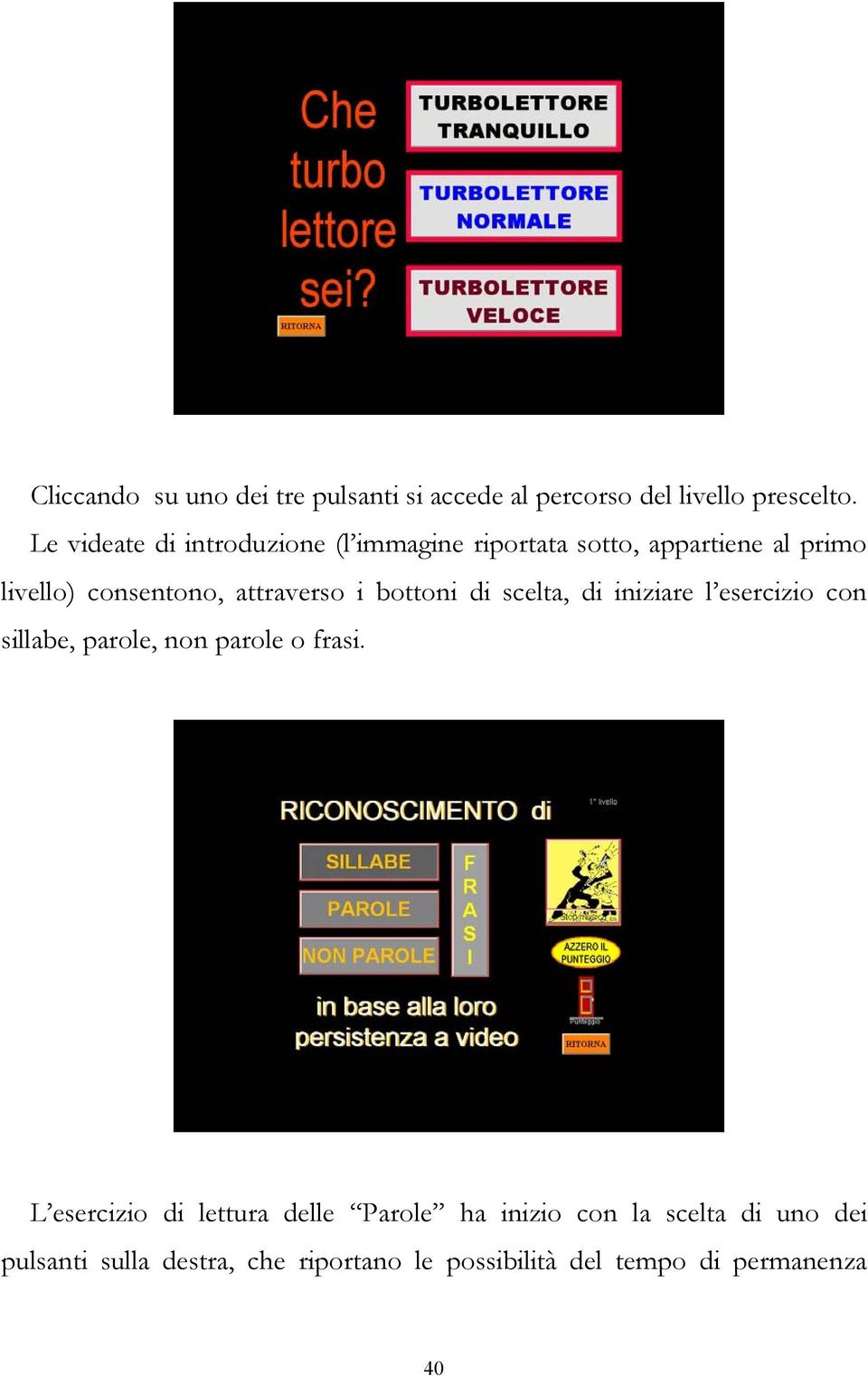 attraverso i bottoni di scelta, di iniziare l esercizio con sillabe, parole, non parole o frasi.