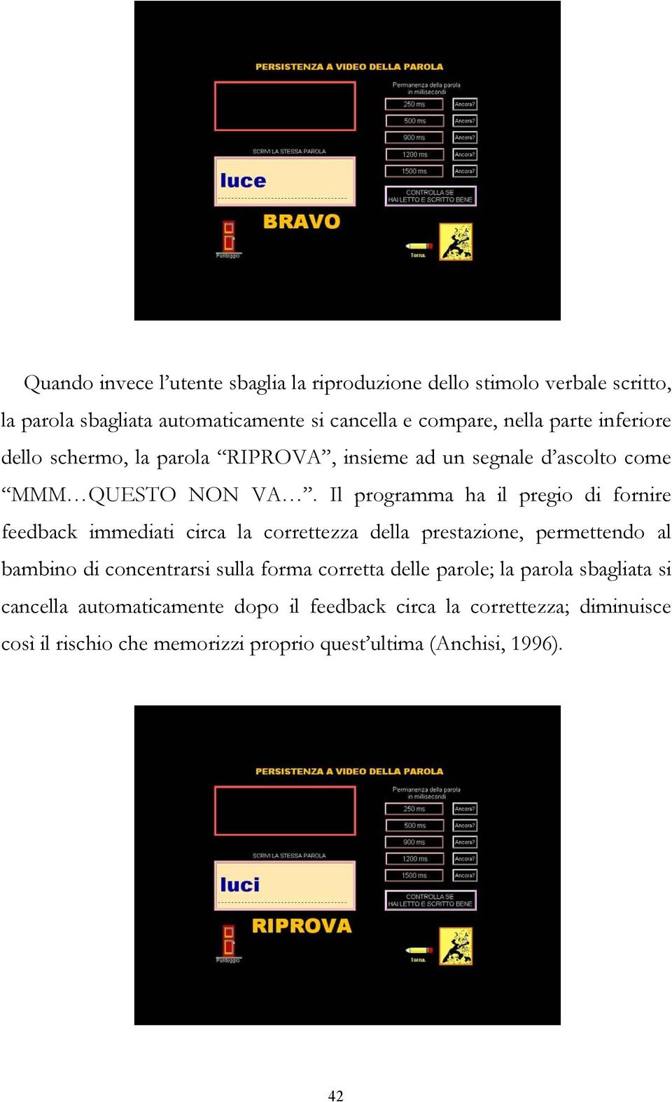 Il programma ha il pregio di fornire feedback immediati circa la correttezza della prestazione, permettendo al bambino di concentrarsi sulla forma