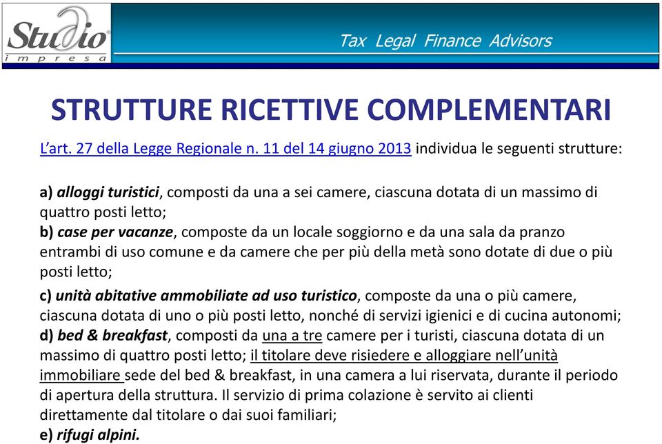 locale soggiorno e da una sala da pranzo entrambi di uso comune e da camere che per più della metà sono dotate di due o più posti letto; c) unità abitative ammobiliate ad uso turistico, composte da