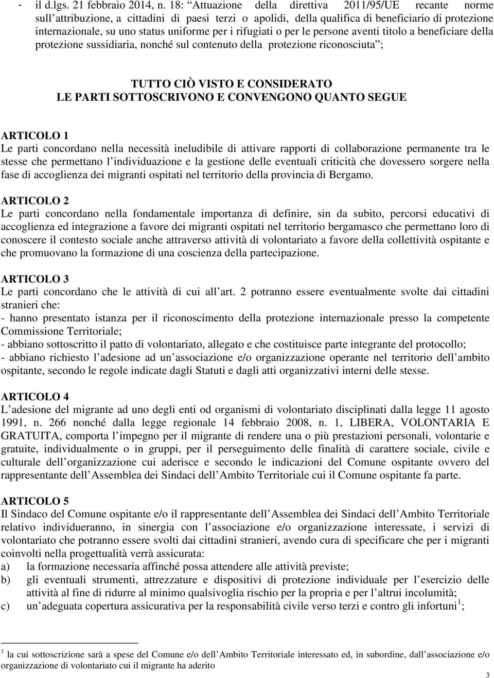 per i rifugiati o per le persone aventi titolo a beneficiare della protezione sussidiaria, nonché sul contenuto della protezione riconosciuta ; TUTTO CIÒ VISTO E CONSIDERATO LE PARTI SOTTOSCRIVONO E