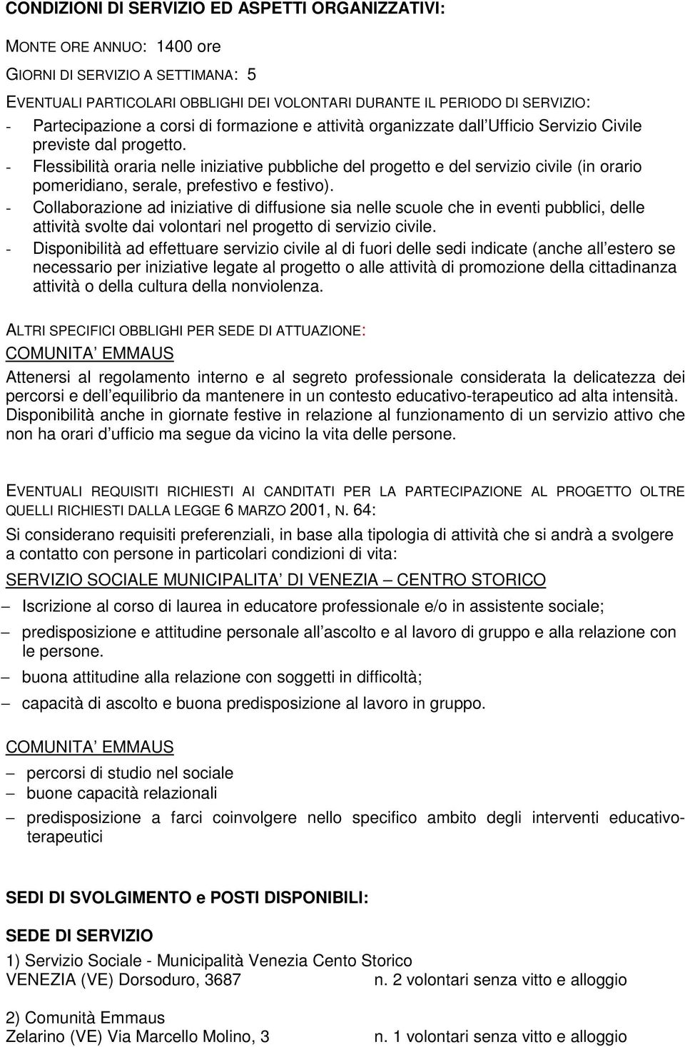 - Flessibilità oraria nelle iniziative pubbliche del progetto e del servizio civile (in orario pomeridiano, serale, prefestivo e festivo).