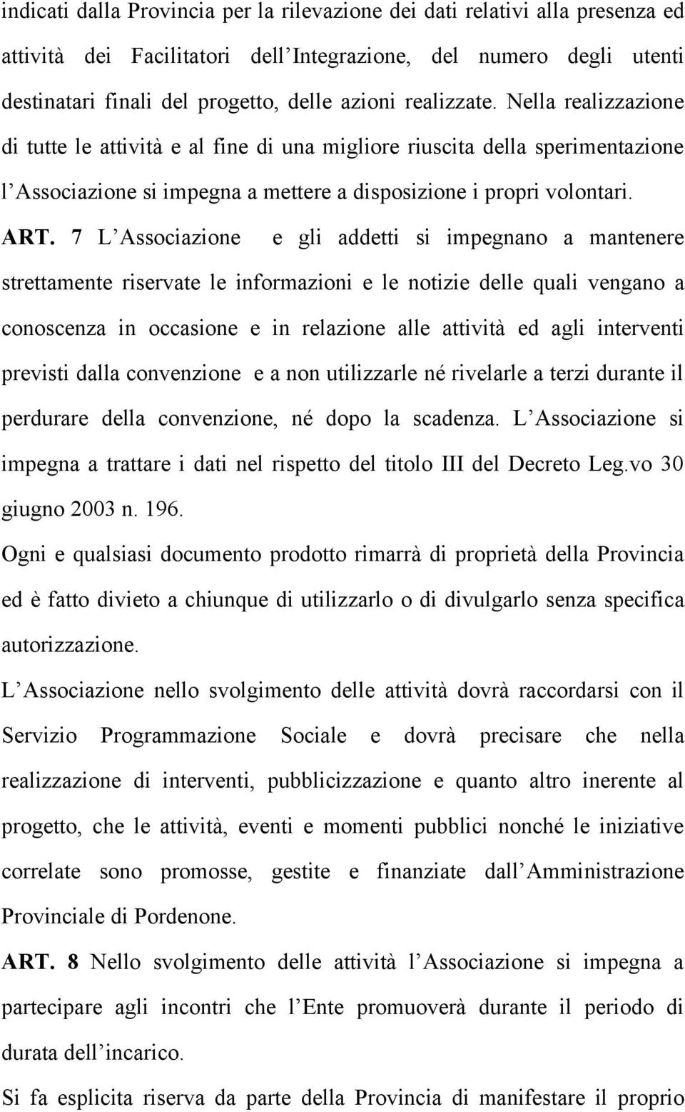 7 L Associazione e gli addetti si impegnano a mantenere strettamente riservate le informazioni e le notizie delle quali vengano a conoscenza in occasione e in relazione alle attività ed agli