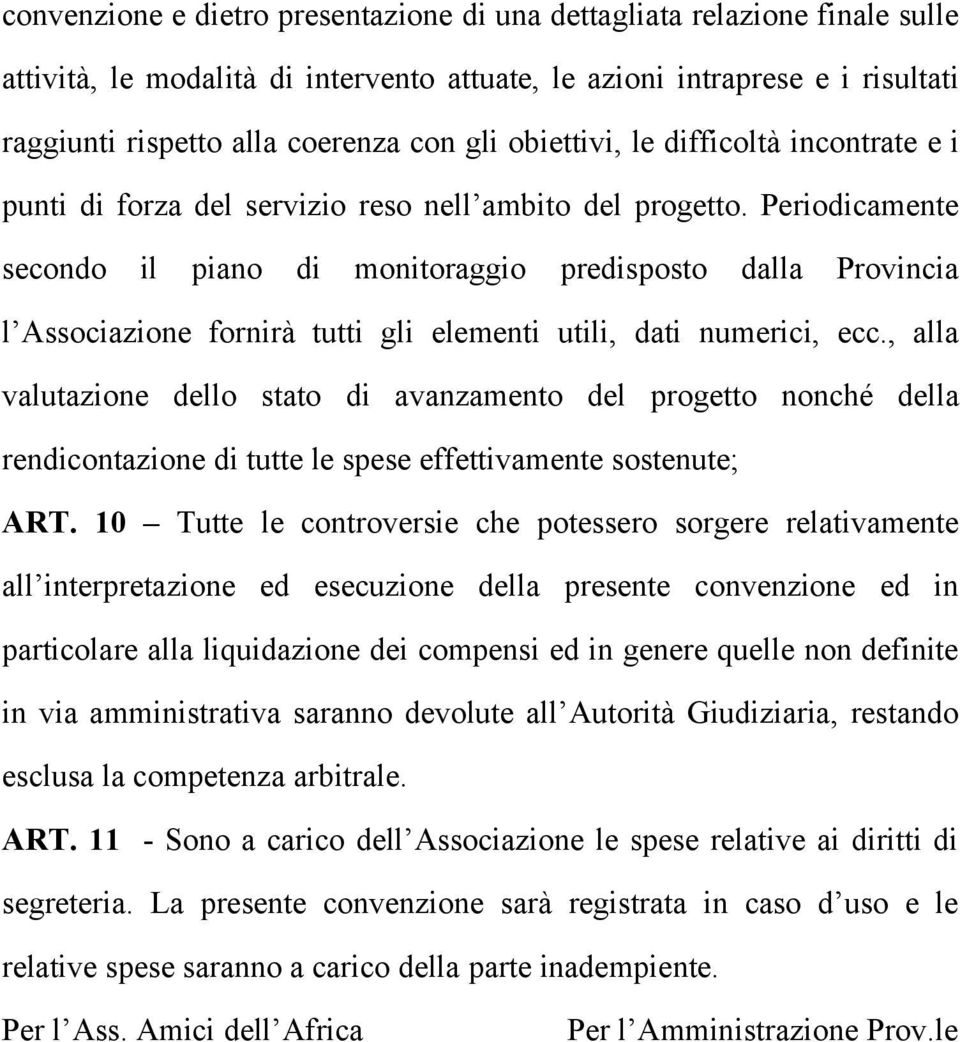 Periodicamente secondo il piano di monitoraggio predisposto dalla Provincia l Associazione fornirà tutti gli elementi utili, dati numerici, ecc.