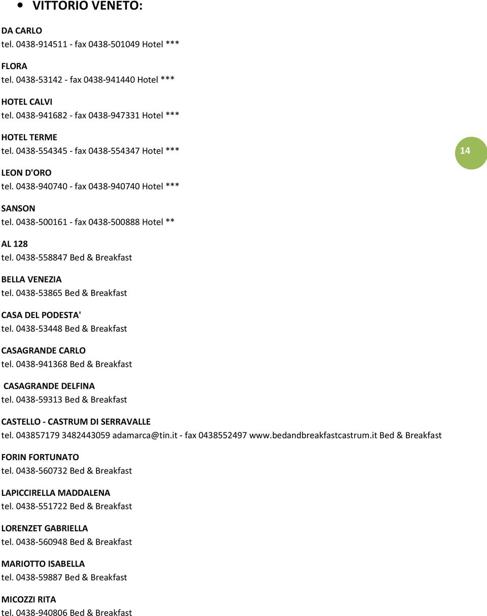 0438-558847 Bed & Breakfast BELLA VENEZIA tel. 0438-53865 Bed & Breakfast CASA DEL PODESTA' tel. 0438-53448 Bed & Breakfast CASAGRANDE CARLO tel. 0438-941368 Bed & Breakfast CASAGRANDE DELFINA tel.