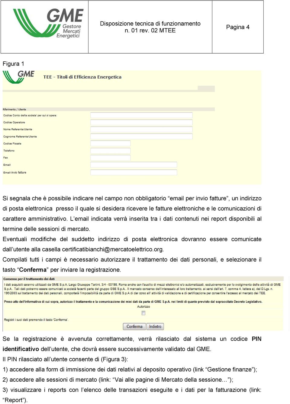 Eventuali modifiche del suddetto indirizzo di posta elettronica dovranno essere comunicate dall utente alla casella certificatibianchi@mercatoelettrico.org.