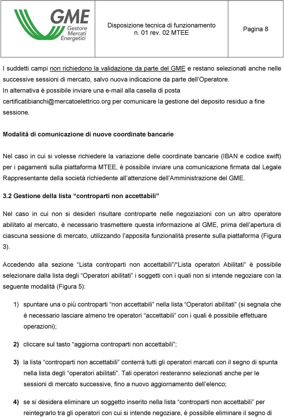 Modalità di comunicazione di nuove coordinate bancarie Nel caso in cui si volesse richiedere la variazione delle coordinate bancarie (IBAN e codice swift) per i pagamenti sulla piattaforma MTEE, è