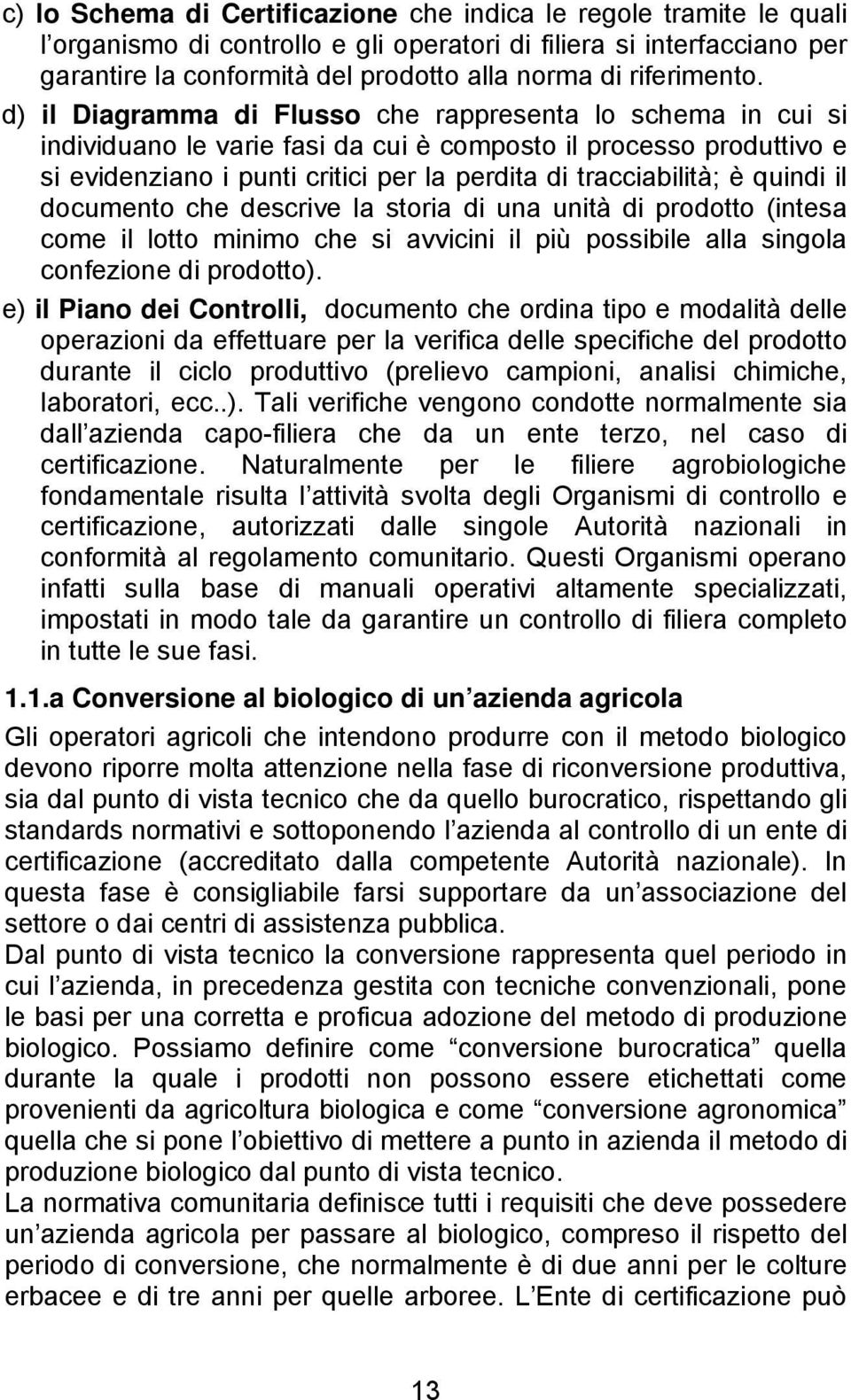 d) il Diagramma di Flusso che rappresenta lo schema in cui si individuano le varie fasi da cui è composto il processo produttivo e si evidenziano i punti critici per la perdita di tracciabilità; è