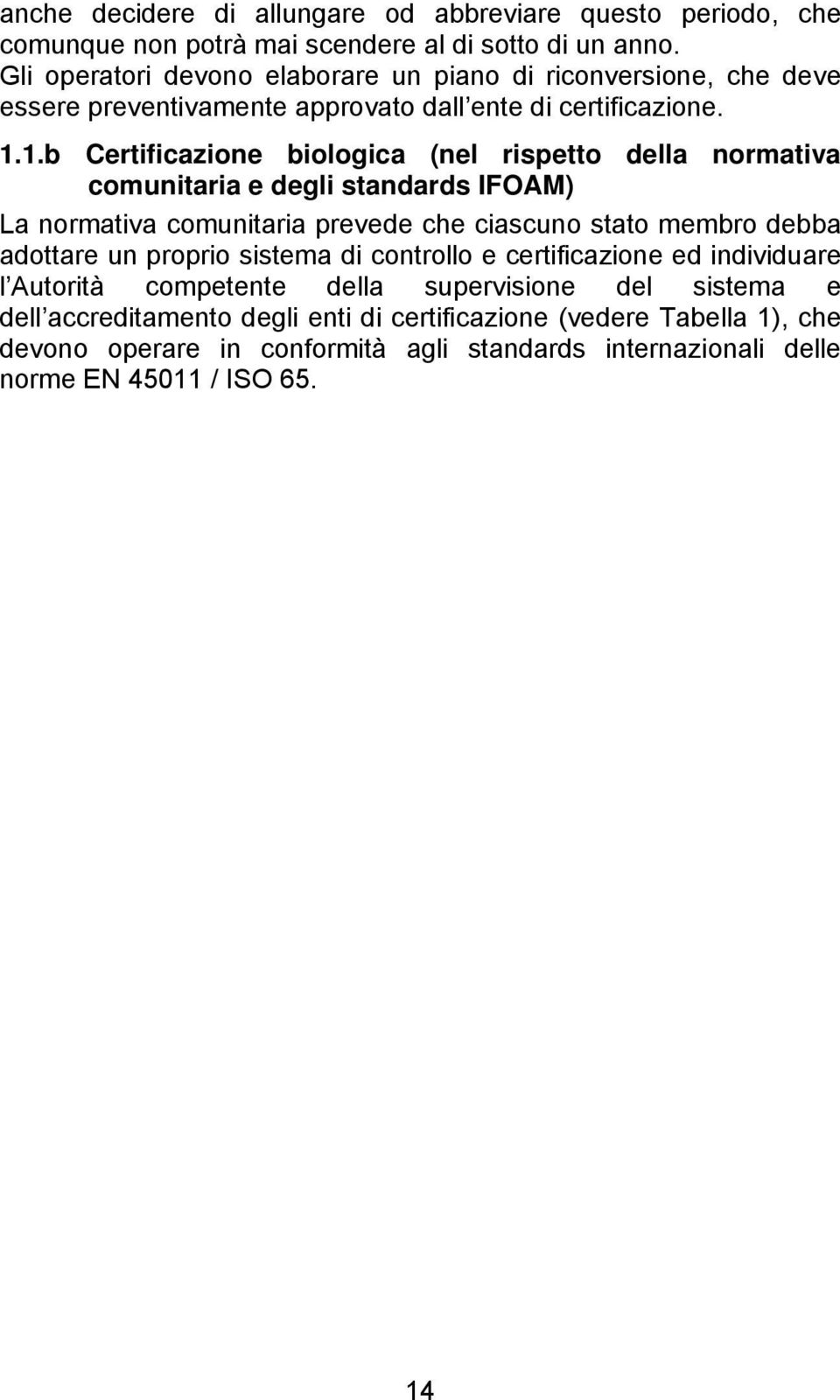 1.b Certificazione biologica (nel rispetto della normativa comunitaria e degli standards IFOAM) La normativa comunitaria prevede che ciascuno stato membro debba adottare un