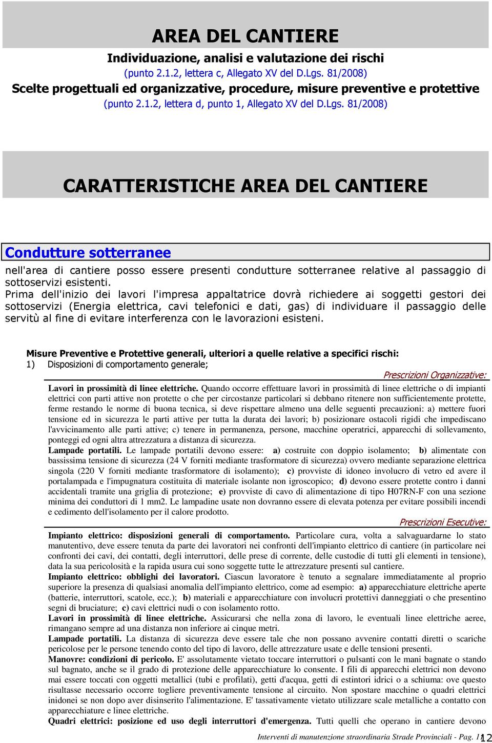 81/2008) CARATTERISTICHE AREA DEL CANTIERE Condutture sotterranee nell'area di cantiere posso essere presenti condutture sotterranee relative al passaggio di sottoservizi esistenti.