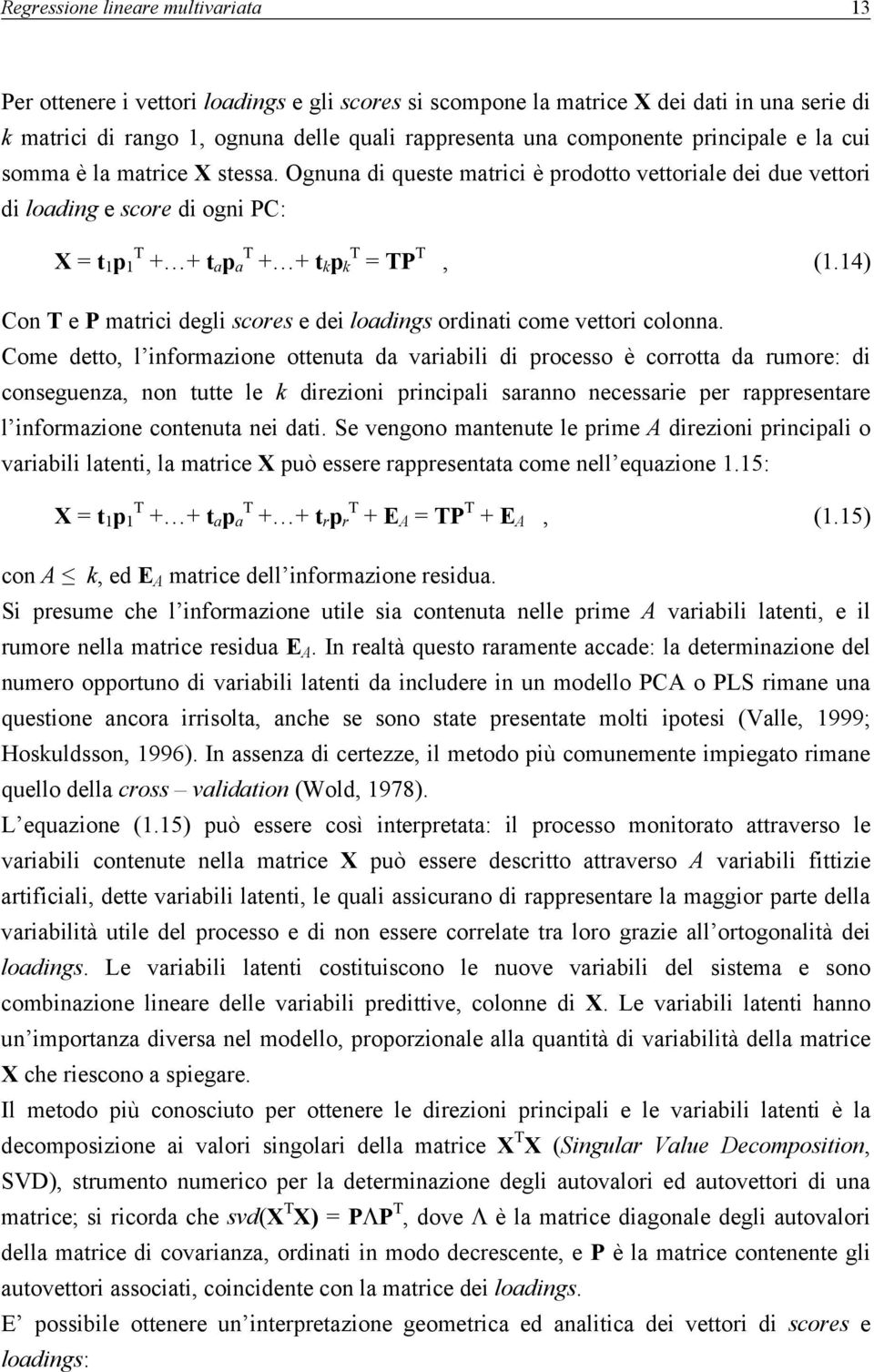 14) Con T e P matrici degli scores e dei loadings ordinati come vettori colonna.