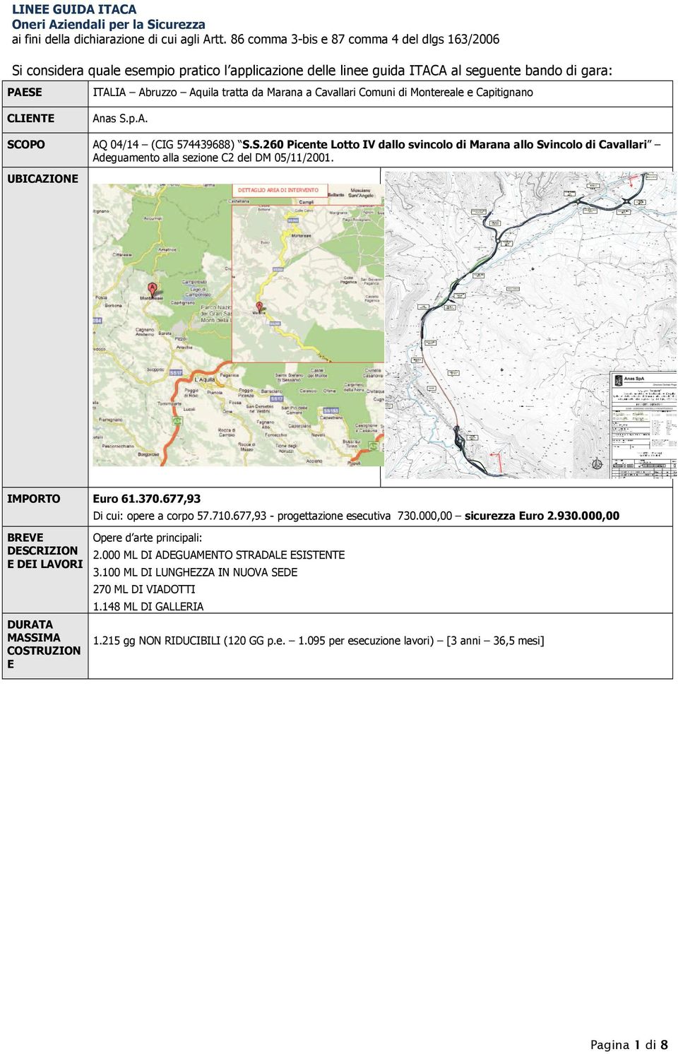 UBICAZIONE IMPORTO Euro 61.370.677,93 BREVE DESCRIZION E DEI LAVORI DURATA MASSIMA COSTRUZION E Di cui: opere a corpo 57.710.677,93 - progettazione esecutiva 730.000,00 sicurezza Euro 2.930.