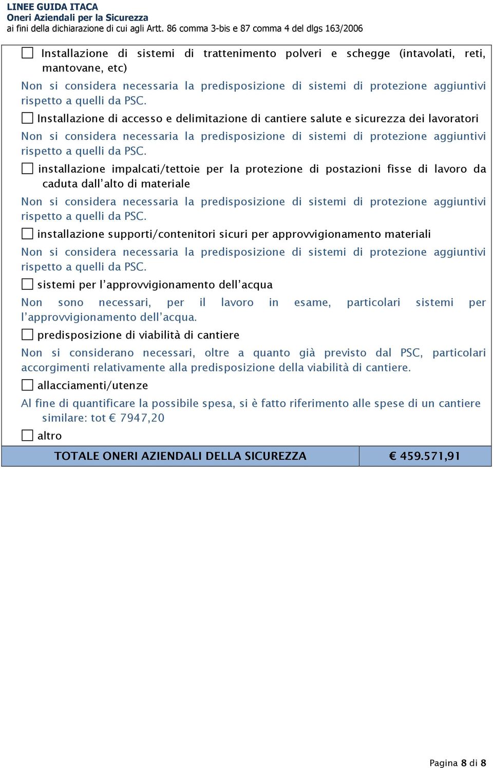 installazione impalcati/tettoie per la protezione di postazioni fisse di lavoro da caduta dall alto di materiale Non si considera necessaria la predisposizione di sistemi di protezione aggiuntivi