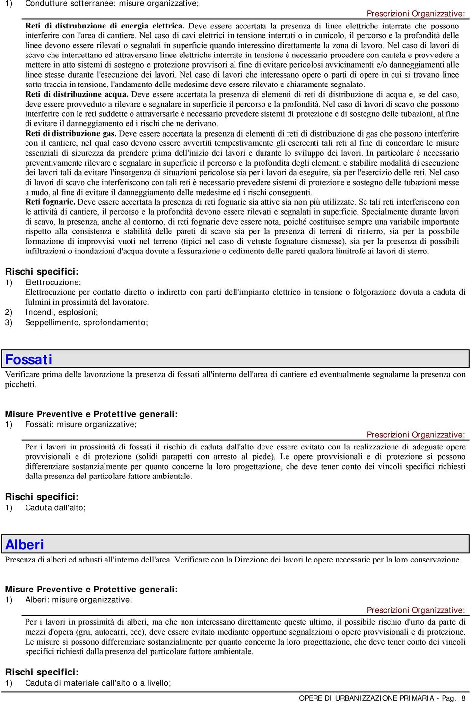 Nel caso di cavi elettrici in tensione interrati o in cunicolo, il percorso e la profondità delle linee devono essere rilevati o segnalati in superficie quando interessino direttamente la zona di