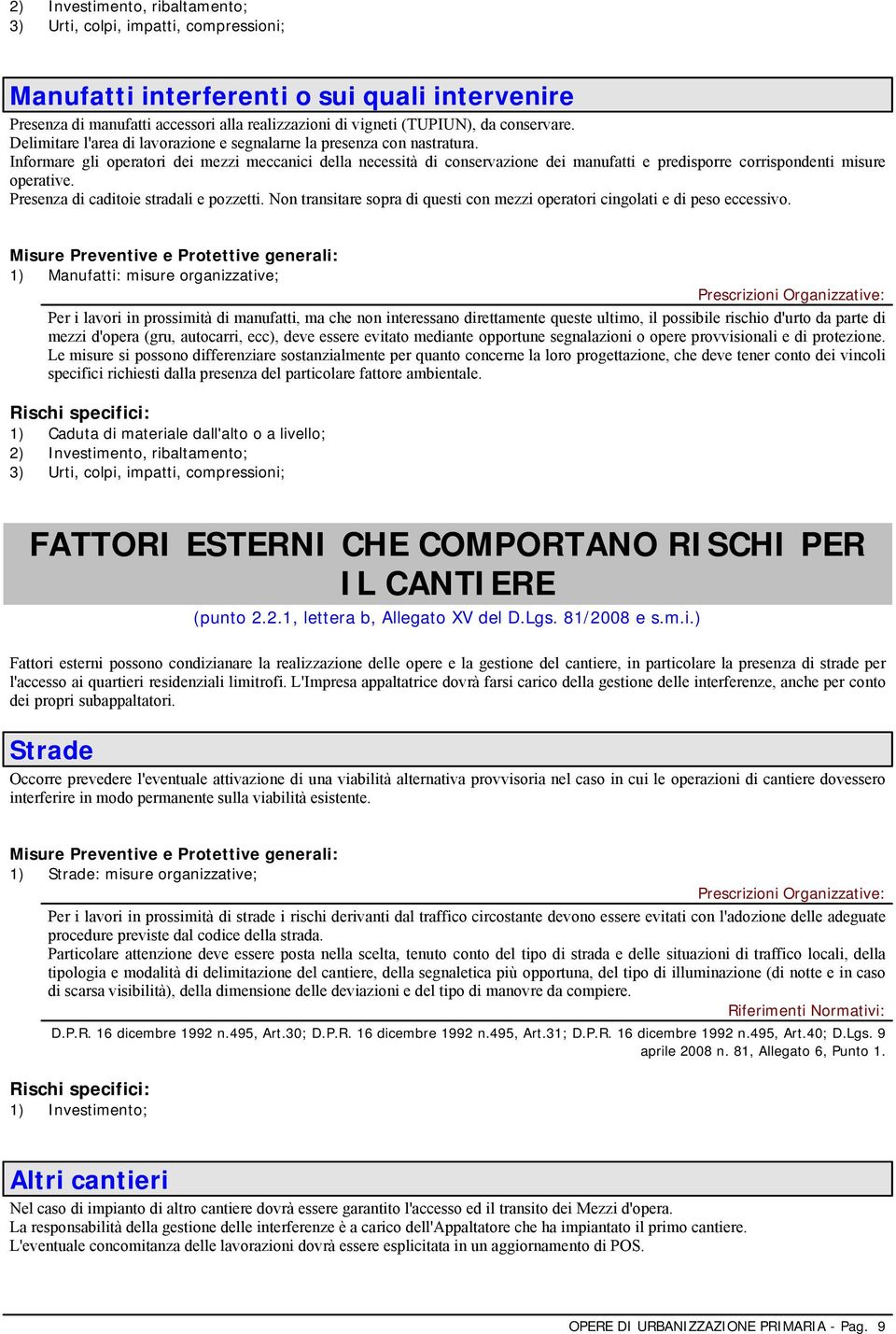 Informare gli operatori dei mezzi meccanici della necessità di conservazione dei manufatti e predisporre corrispondenti misure operative. Presenza di caditoie stradali e pozzetti.