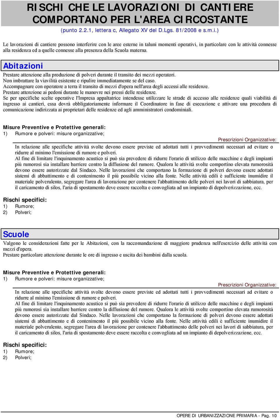 Scuola materna. Abitazioni Prestare attenzione alla produzione di polveri durante il transito dei mezzi operatori. Non imbrattare la viavilità esistente e ripulire immediatamente se del caso.