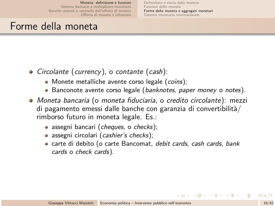 Moneta bancaria (o moneta fiduciaria, o credito circolante): mezzi di pagamento emessi dalle banche con garanzia di convertibilità/ rimborso futuro in moneta legale. Es.