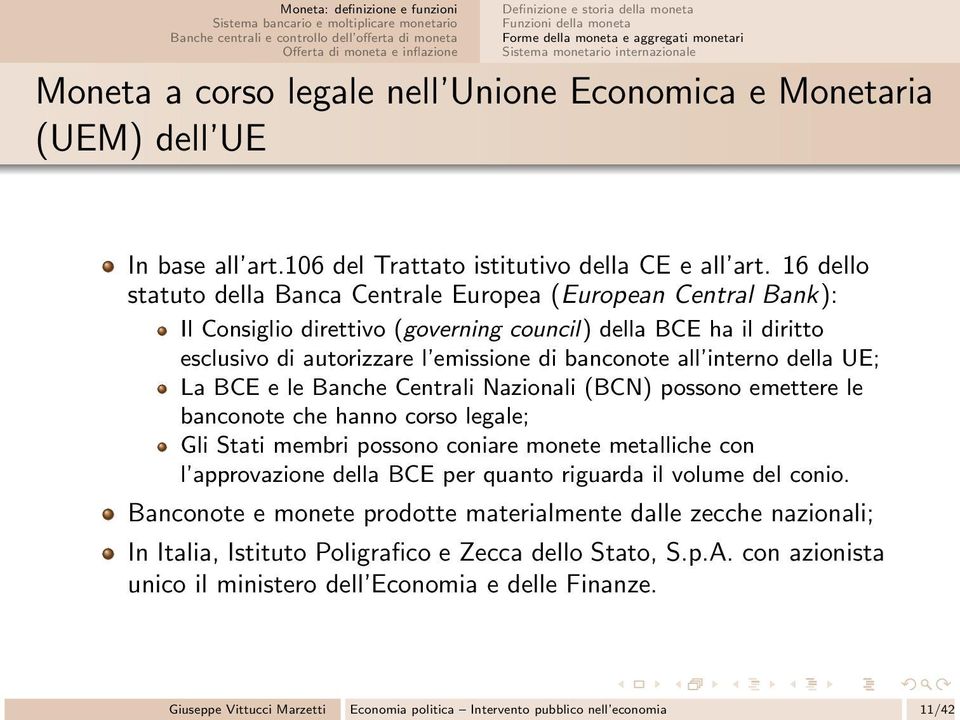 16 dello statuto della Banca Centrale Europea (European Central Bank): Il Consiglio direttivo (governing council) della BCE ha il diritto esclusivo di autorizzare l emissione di banconote all interno