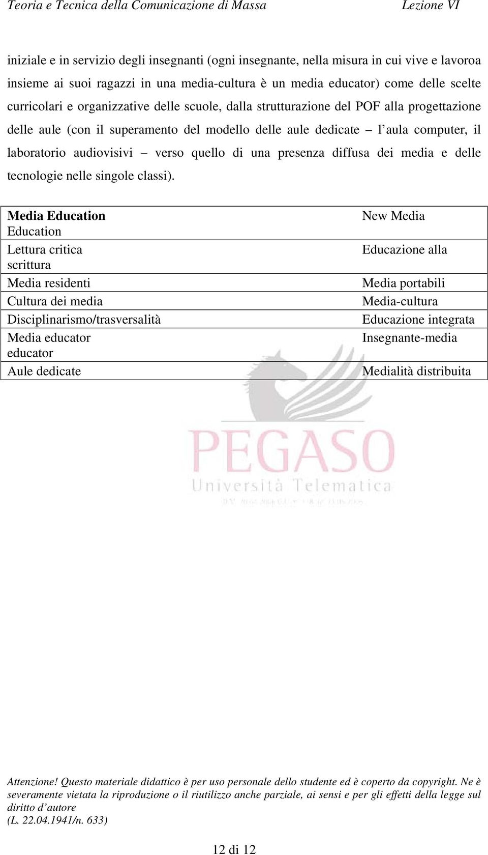 audiovisivi verso quello di una presenza diffusa dei media e delle tecnologie nelle singole classi).