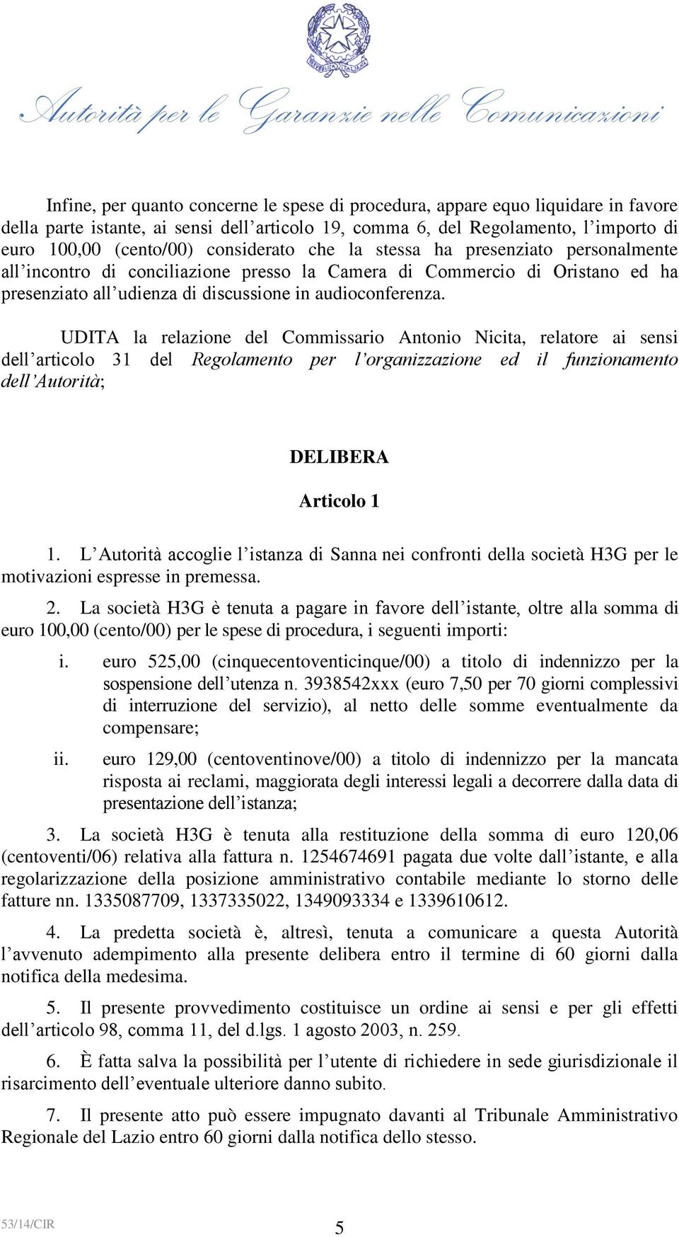 UDITA la relazione del Commissario Antonio Nicita, relatore ai sensi dell articolo 31 del Regolamento per l organizzazione ed il funzionamento dell Autorità; DELIBERA Articolo 1 1.