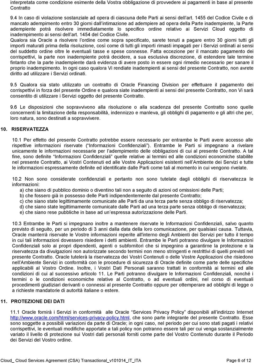 1455 del Codice Civile e di mancato adempimento entro 30 giorni dall intimazione ad adempiere ad opera della Parte inadempiente, la Parte adempiente potrà risolvere immediatamente lo specifico ordine