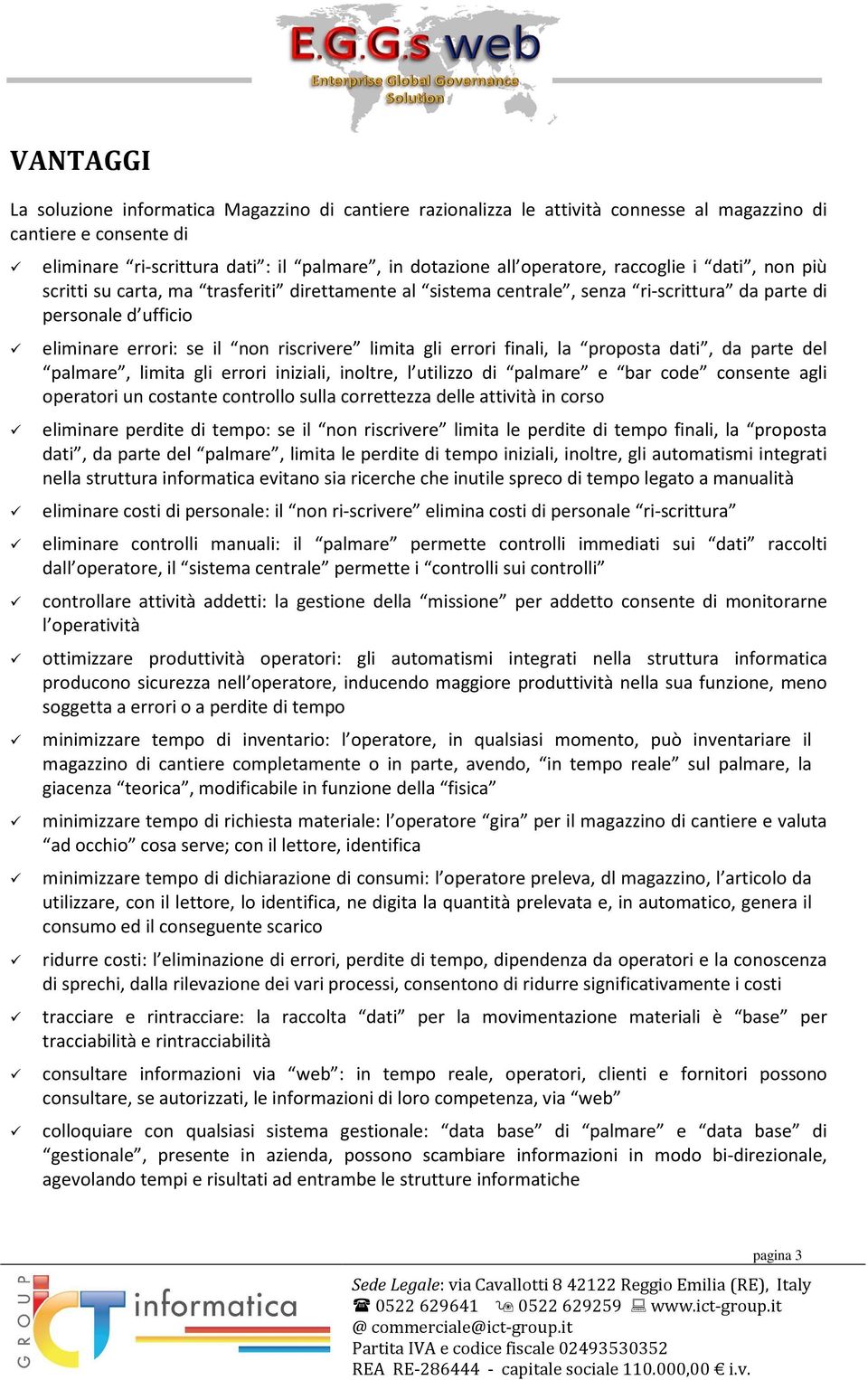 finali, la proposta dati, da parte del palmare, limita gli errori iniziali, inoltre, l utilizzo di palmare e bar code consente agli operatori un costante controllo sulla correttezza delle attività in