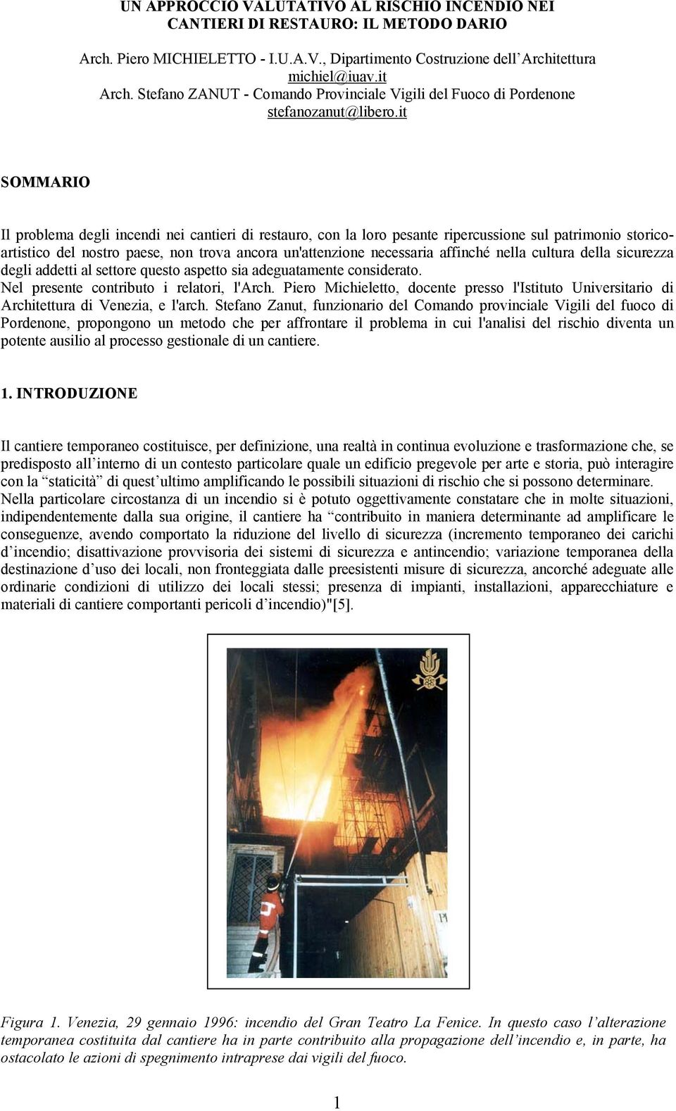 it SOMMARIO Il problema degli incendi nei cantieri di restauro, con la loro pesante ripercussione sul patrimonio storicoartistico del nostro paese, non trova ancora un'attenzione necessaria affinché