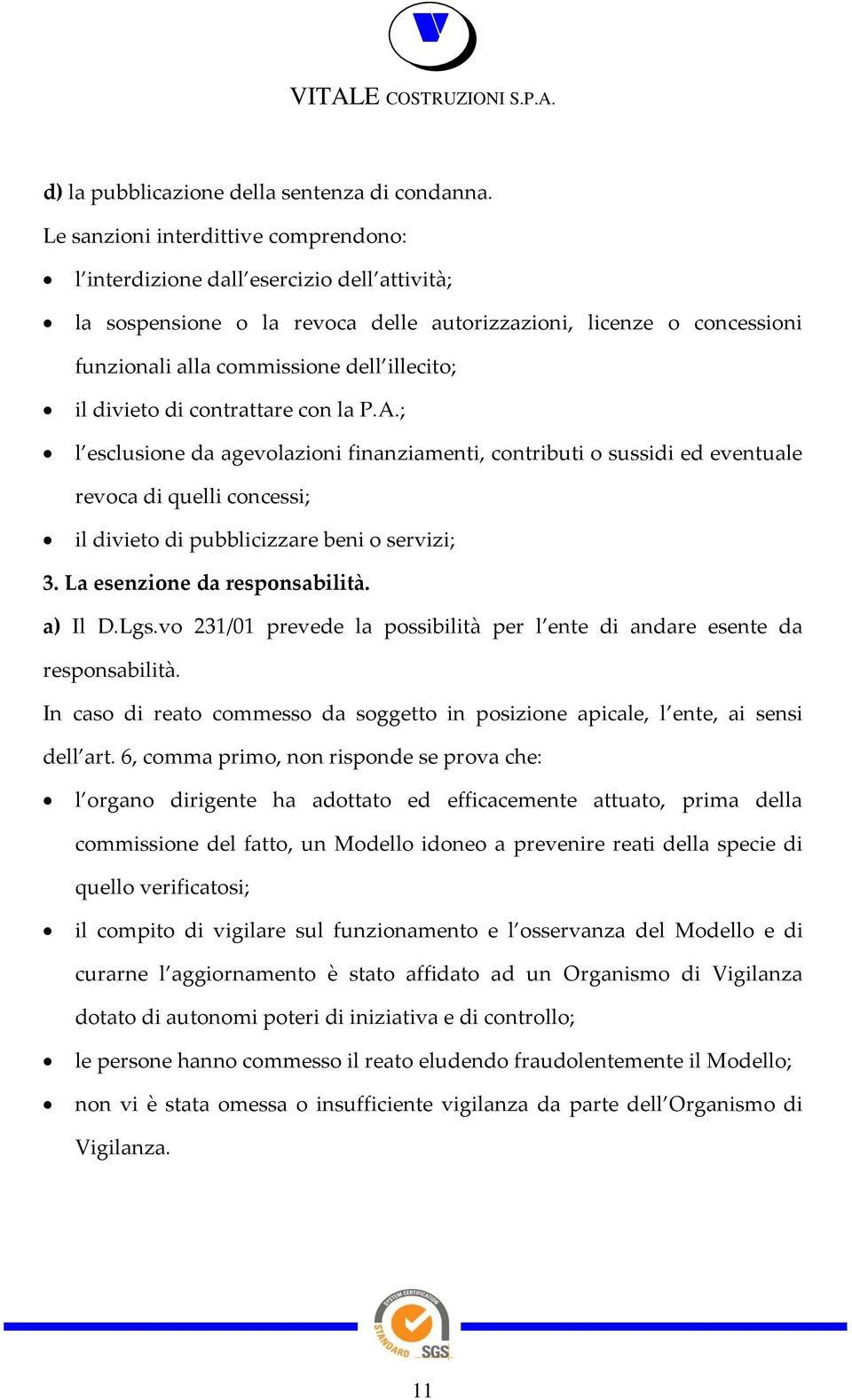 divieto di contrattare con la P.A.; l esclusione da agevolazioni finanziamenti, contributi o sussidi ed eventuale revoca di quelli concessi; il divieto di pubblicizzare beni o servizi; 3.