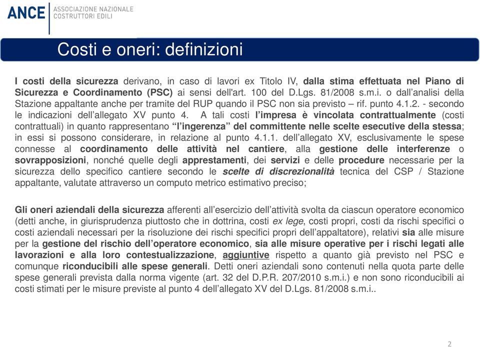 A tali costi l impresa è vincolata contrattualmente (costi contrattuali) in quanto rappresentano l ingerenza del committente nelle scelte esecutive della stessa; in essi si possono considerare, in